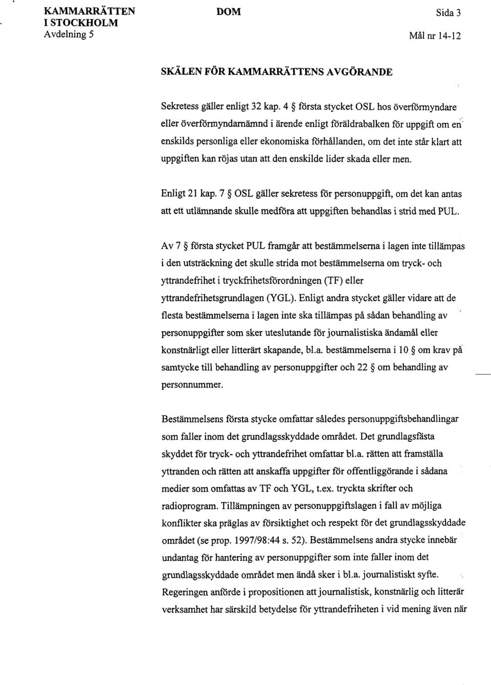 uppgiften kan röjas utan att den enskilde lider skada eller men. Enligt 21 kap.