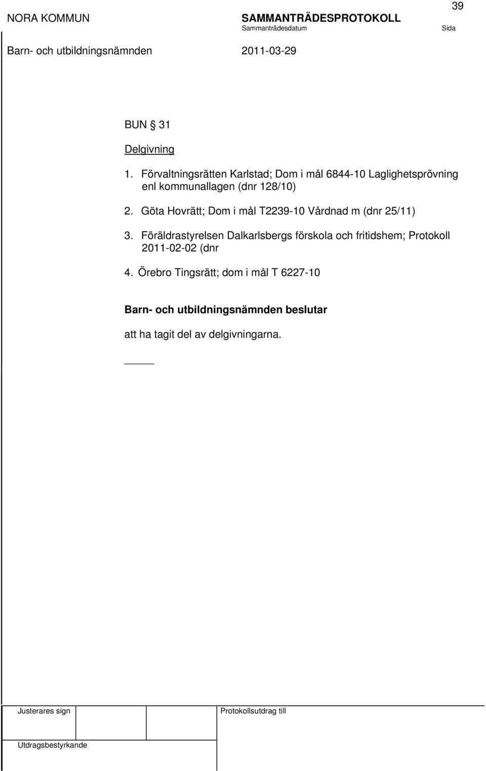 (dnr 128/10) 2. Göta Hovrätt; Dom i mål T2239-10 Vårdnad m (dnr 25/11) 3.