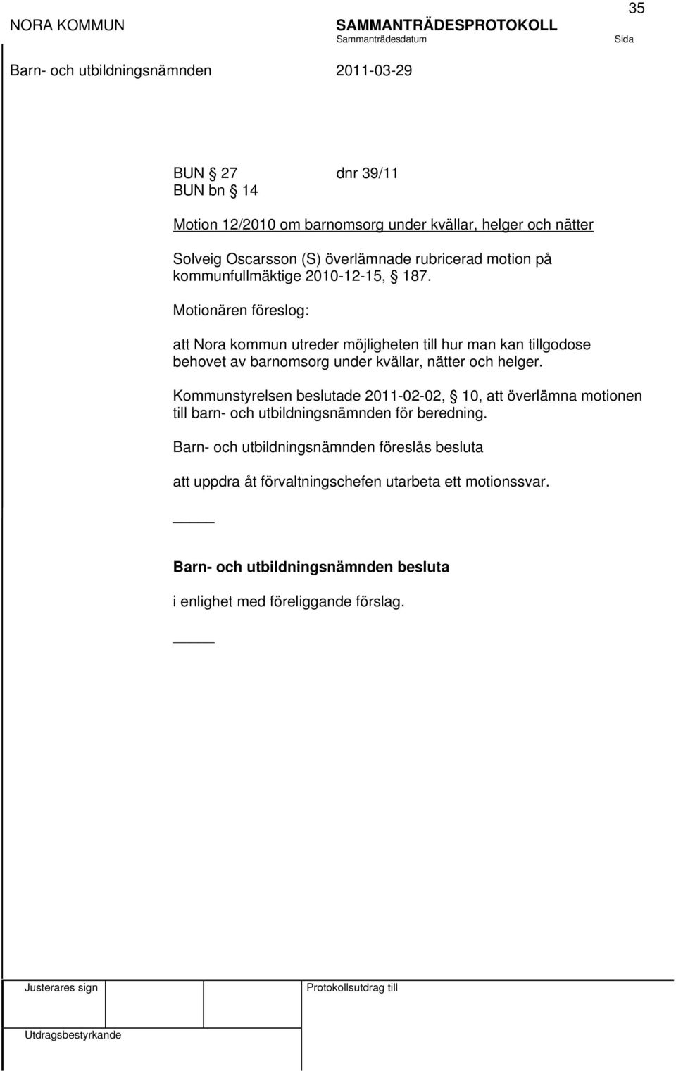 Motionären föreslog: att Nora kommun utreder möjligheten till hur man kan tillgodose behovet av barnomsorg under kvällar, nätter och helger.