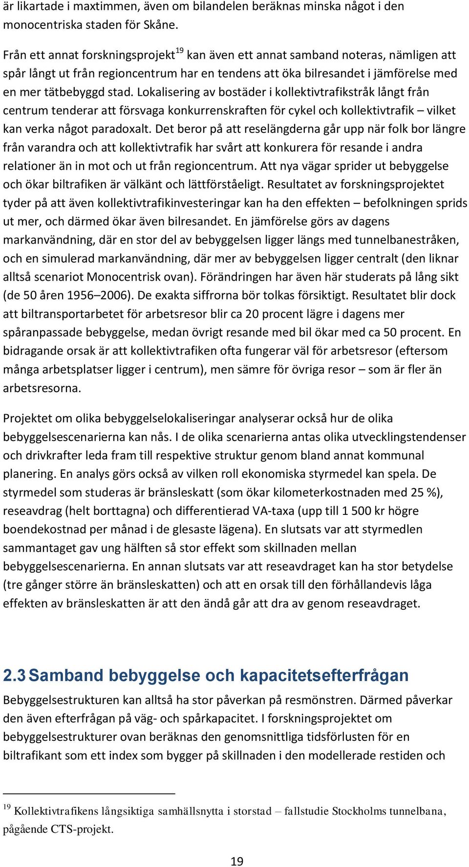 Lokalisering av bostäder i kollektivtrafikstråk långt från centrum tenderar att försvaga konkurrenskraften för cykel och kollektivtrafik vilket kan verka något paradoxalt.