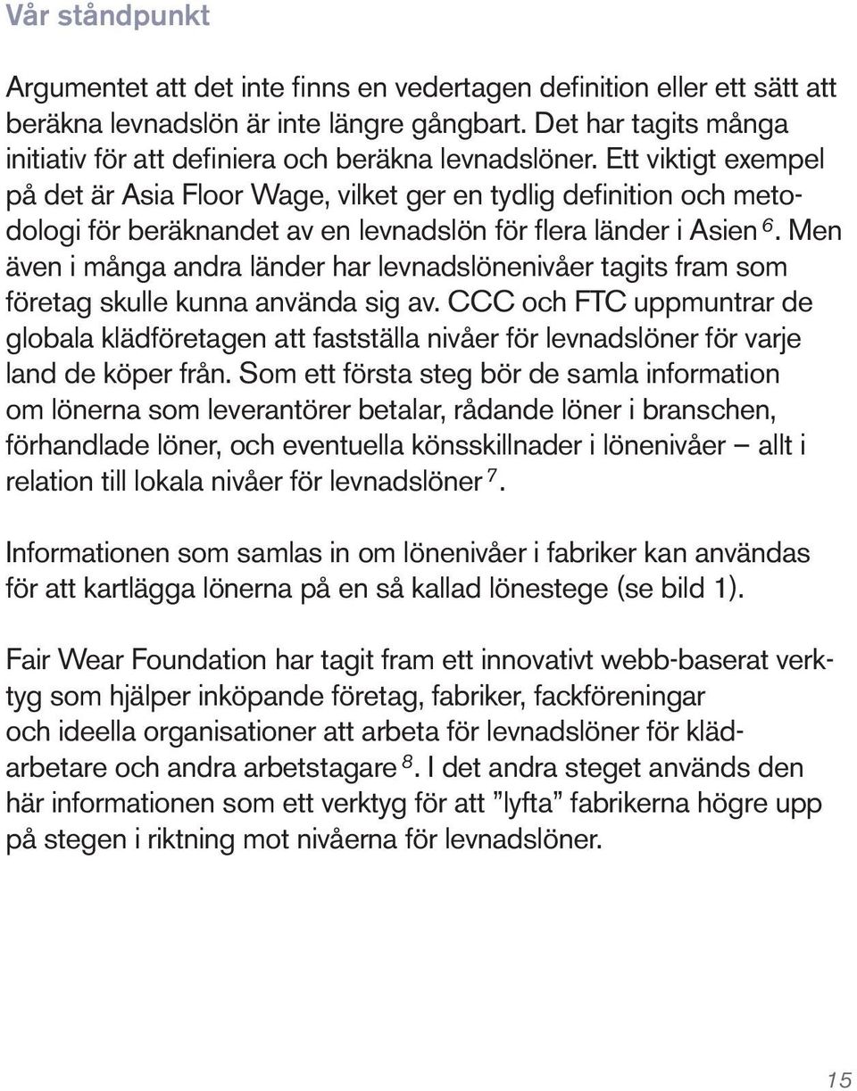 Ett viktigt exempel på det är Asia Floor Wage, vilket ger en tydlig definition och metodologi för beräknandet av en levnadslön för flera länder i Asien 6.