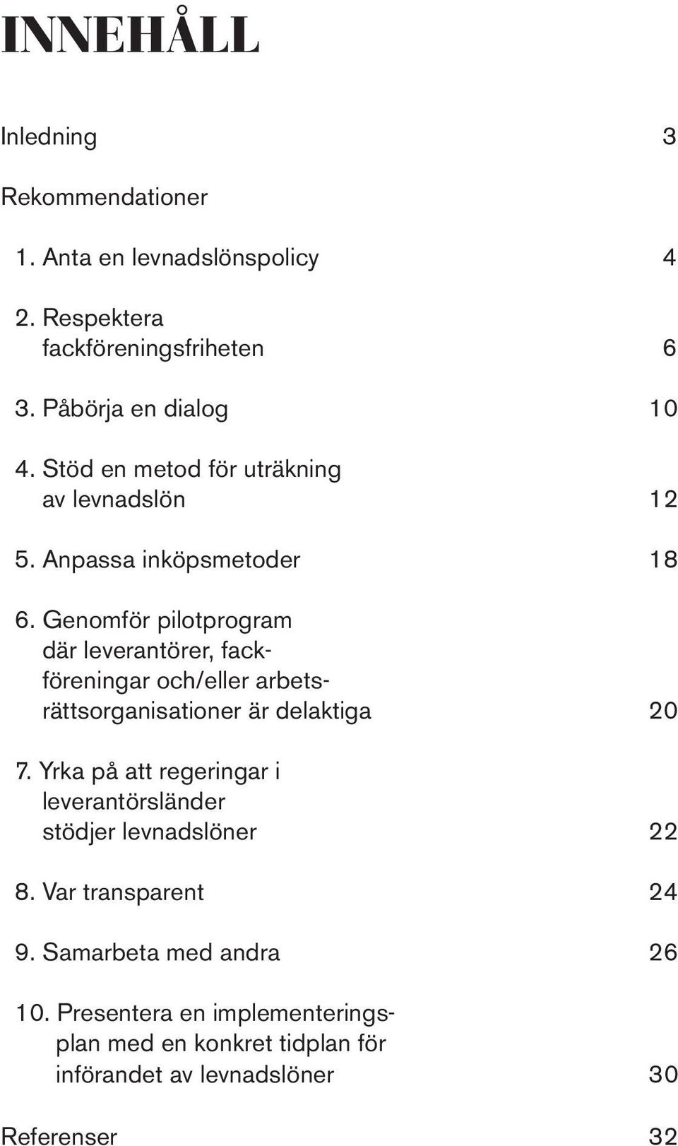 Genomför pilotprogram där leverantörer, fackföreningar och/eller arbetsrättsorganisationer är delaktiga 20 7.