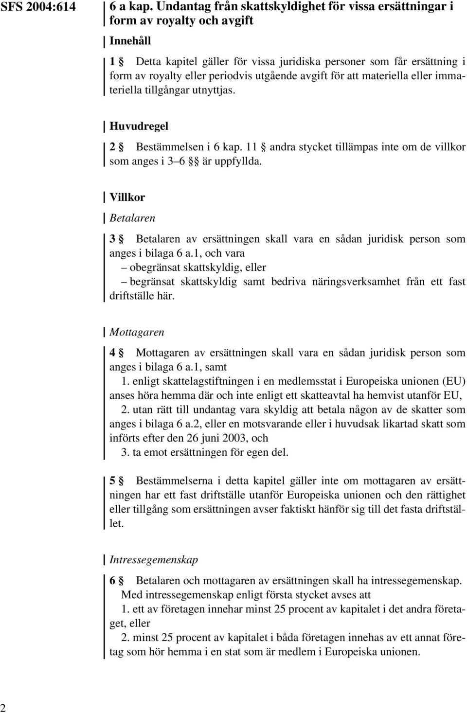 utgående avgift för att materiella eller immateriella tillgångar utnyttjas. Huvudregel 2 Bestämmelsen i 6 kap. 11 andra stycket tillämpas inte om de villkor som anges i 3 6 är uppfyllda.