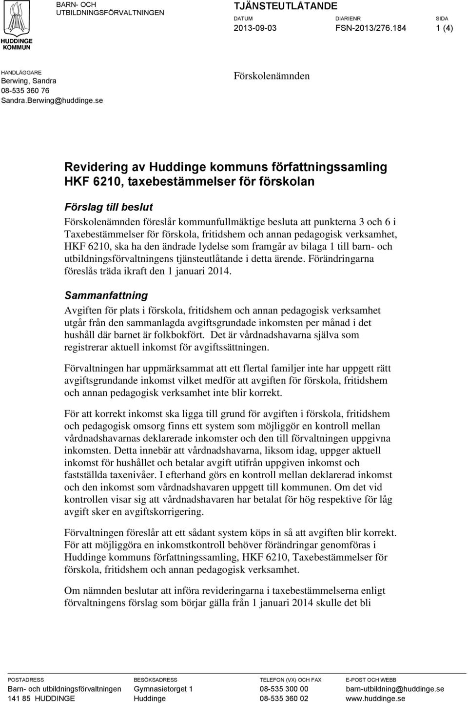 och 6 i Taxebestämmelser för förskola, fritidshem och annan pedagogisk verksamhet, HKF 6210, ska ha den ändrade lydelse som framgår av bilaga 1 till barn- och utbildningsförvaltningens