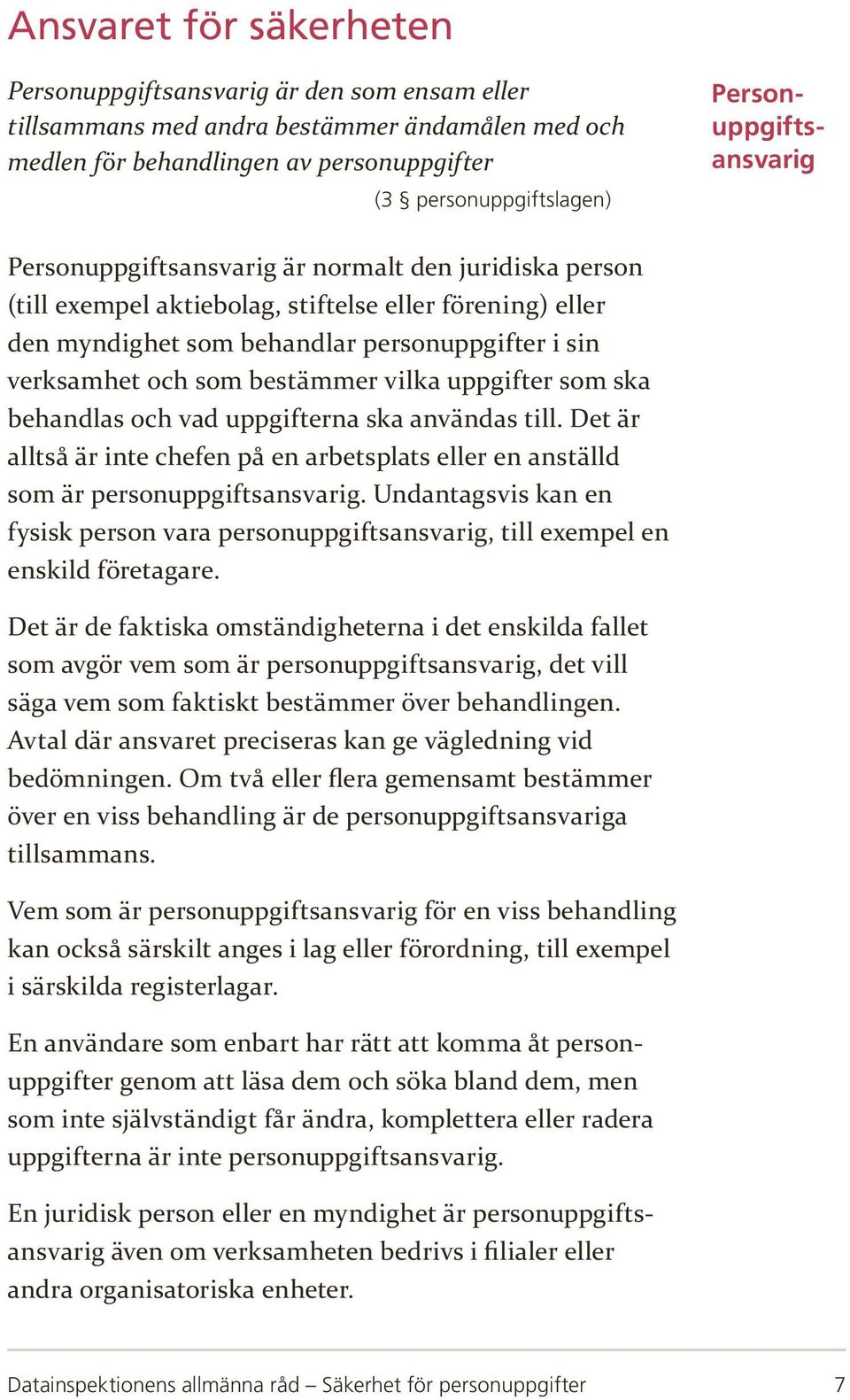 som bestämmer vilka uppgifter som ska behandlas och vad uppgifterna ska användas till. Det är alltså är inte chefen på en arbetsplats eller en anställd som är personuppgiftsansvarig.