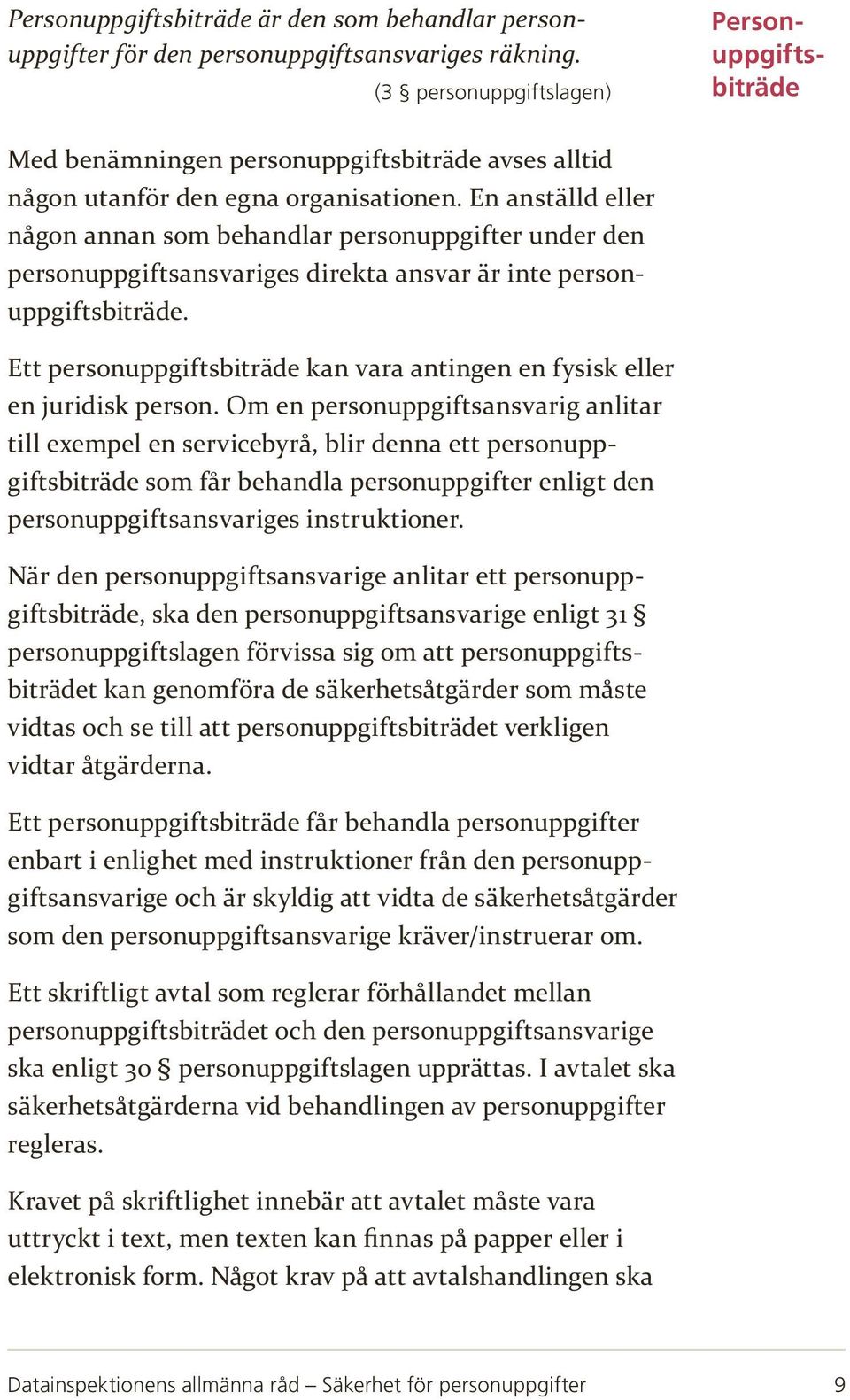 En anställd eller någon annan som behandlar personuppgifter under den personuppgiftsansvariges direkta ansvar är inte personuppgiftsbiträde.