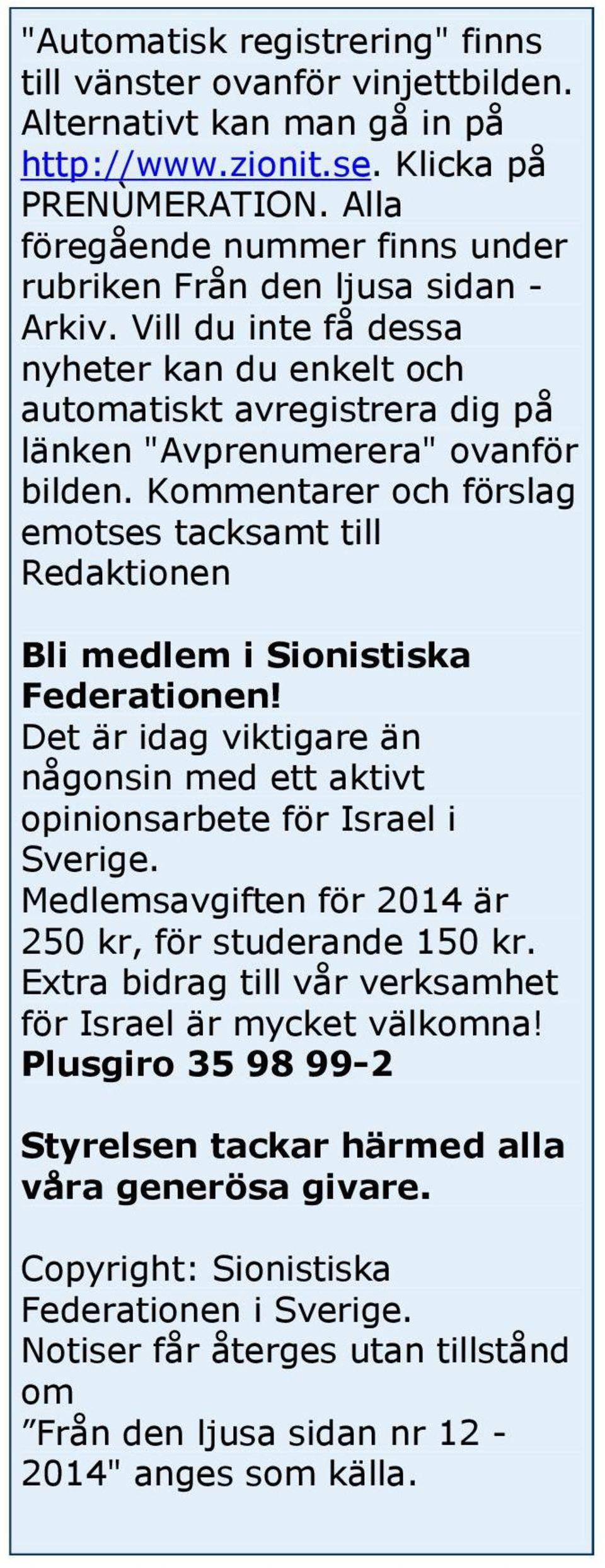 Kommentarer och förslag emotses tacksamt till Redaktionen Bli medlem i Sionistiska Federationen! Det är idag viktigare än någonsin med ett aktivt opinionsarbete för Israel i Sverige.