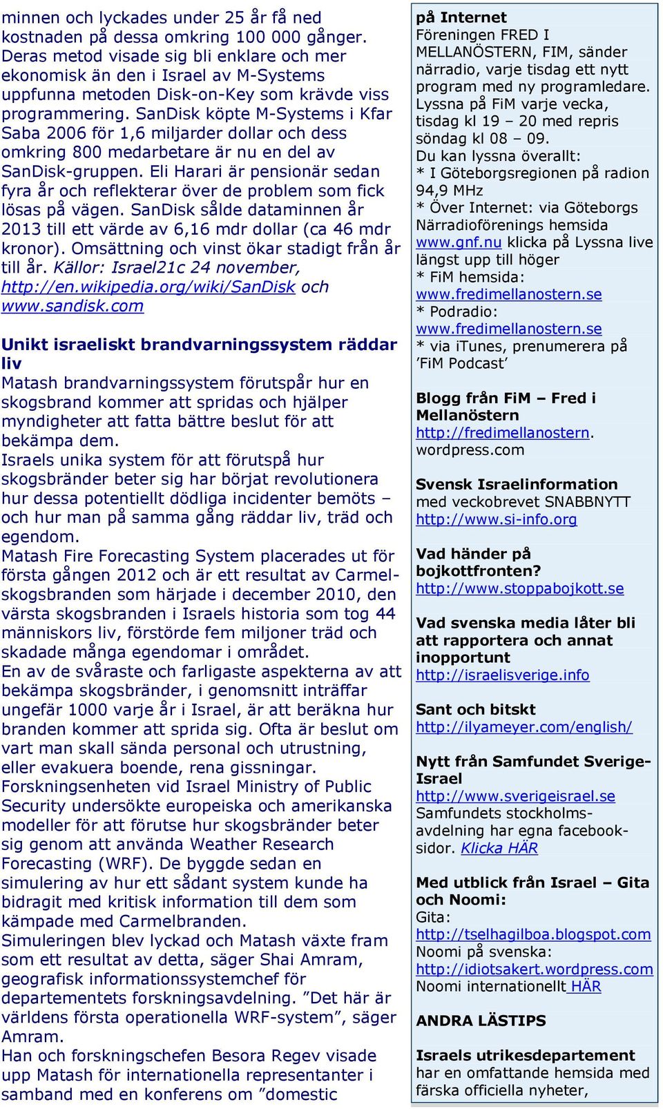 SanDisk köpte M-Systems i Kfar Saba 2006 för 1,6 miljarder dollar och dess omkring 800 medarbetare är nu en del av SanDisk-gruppen.