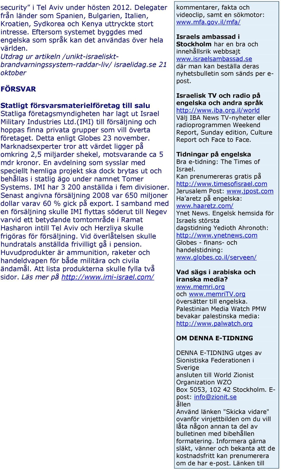 se 21 oktober FÖRSVAR Statligt försvarsmaterielföretag till salu Statliga företagsmyndigheten har lagt ut Israel Military Industries Ltd.