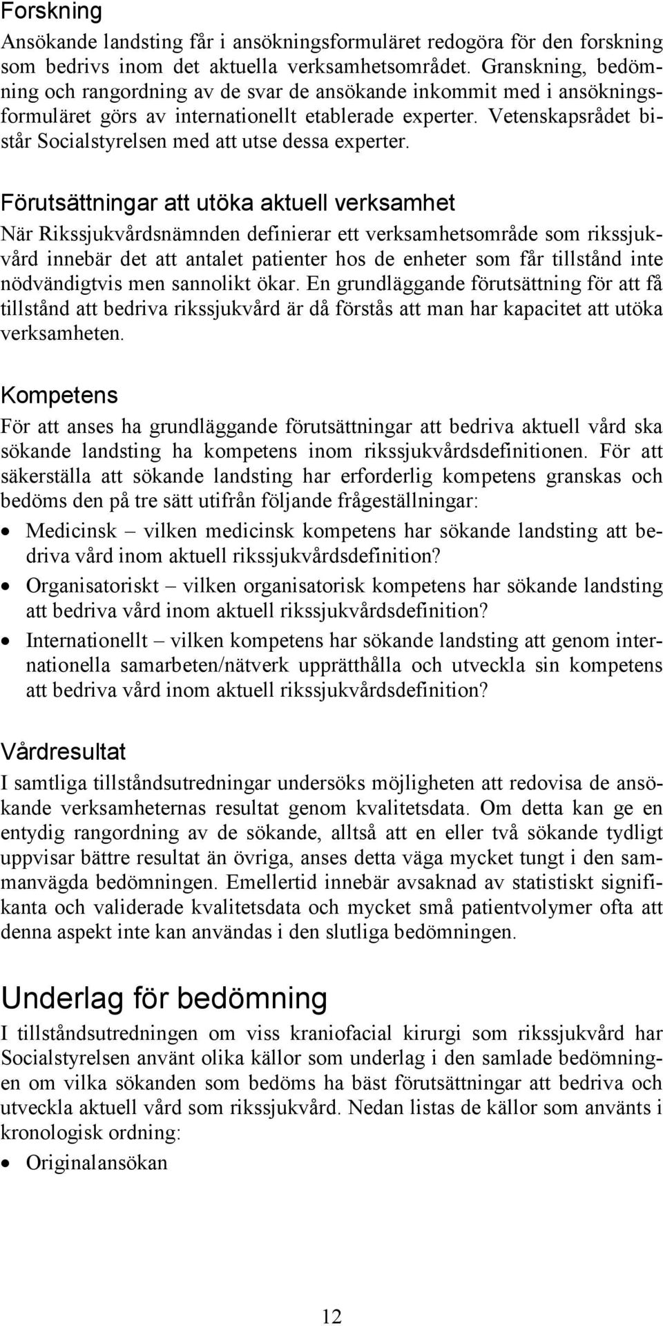 Vetenskapsrådet bistår Socialstyrelsen med att utse dessa experter.