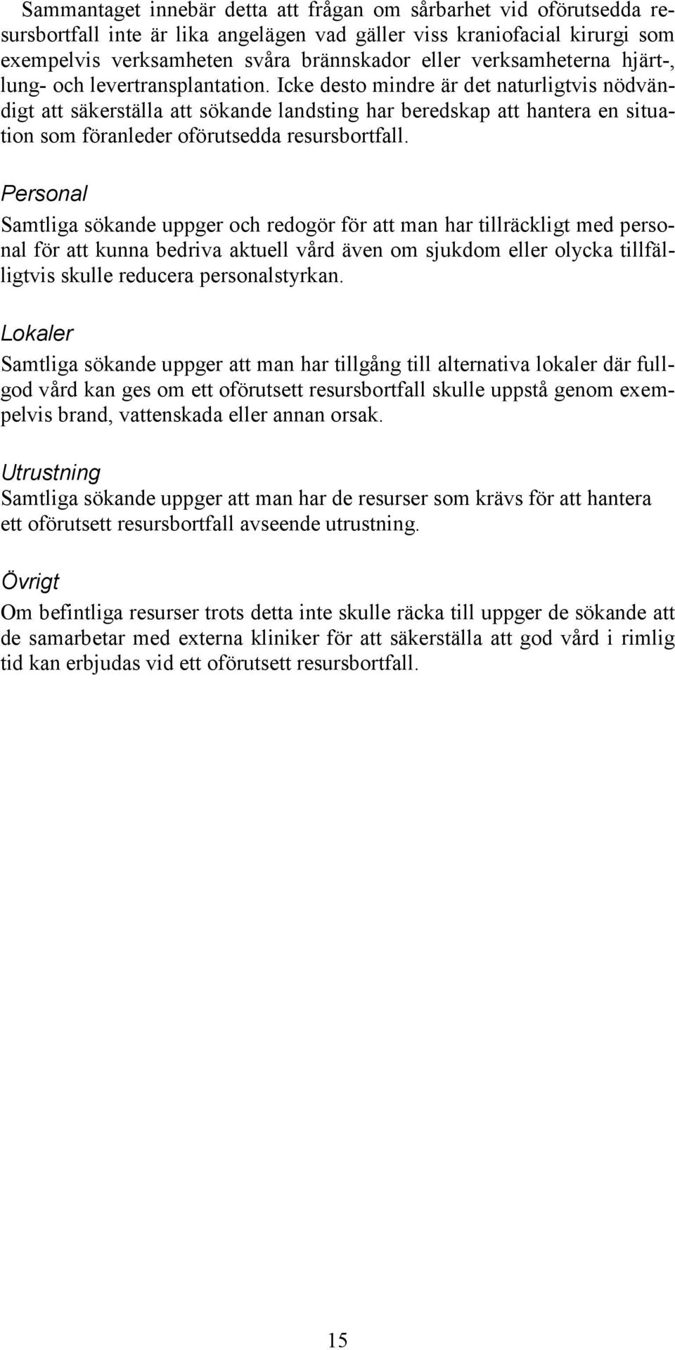 Icke desto mindre är det naturligtvis nödvändigt att säkerställa att sökande landsting har beredskap att hantera en situation som föranleder oförutsedda resursbortfall.