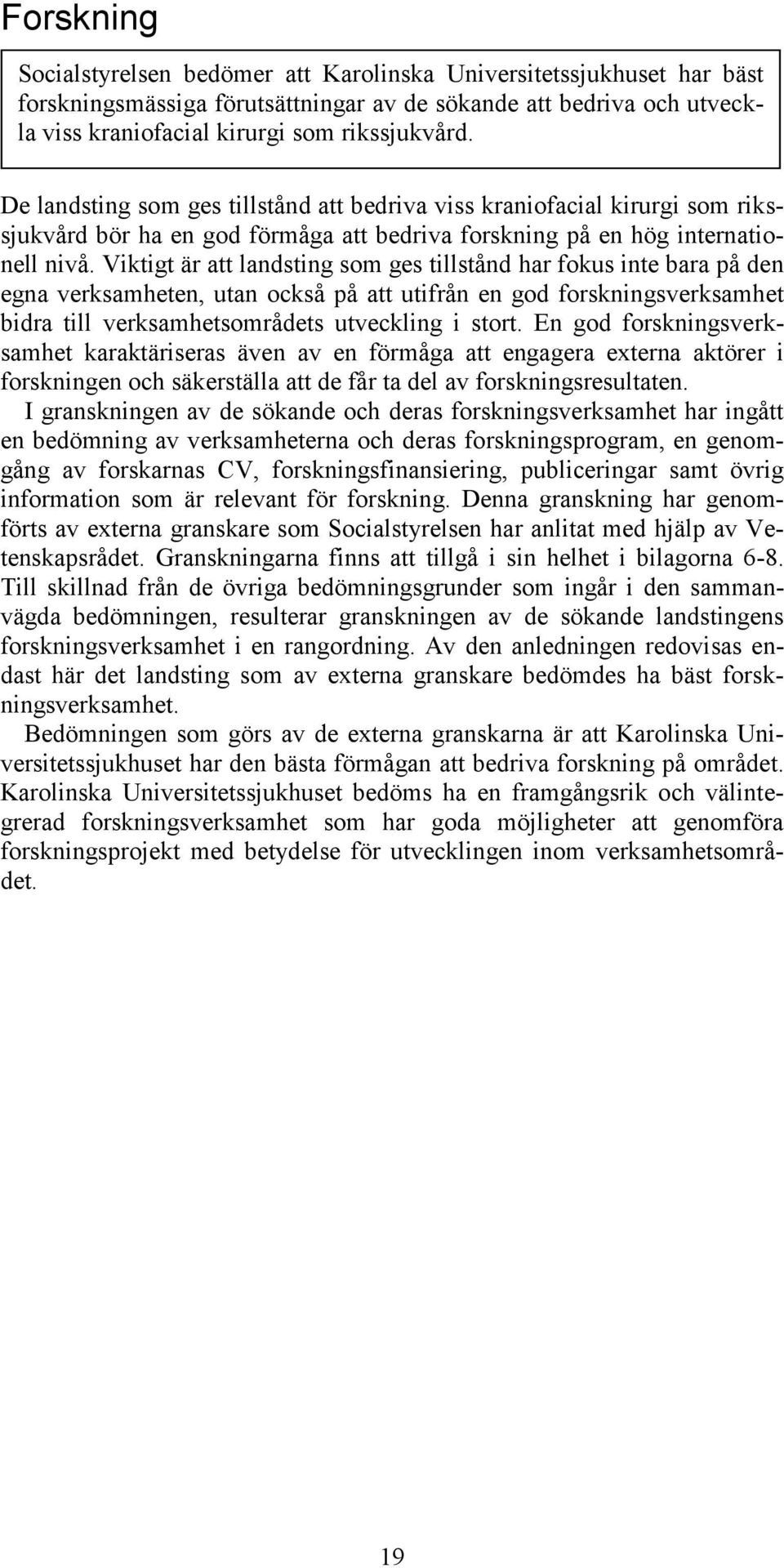 Viktigt är att landsting som ges tillstånd har fokus inte bara på den egna verksamheten, utan också på att utifrån en god forskningsverksamhet bidra till verksamhetsområdets utveckling i stort.