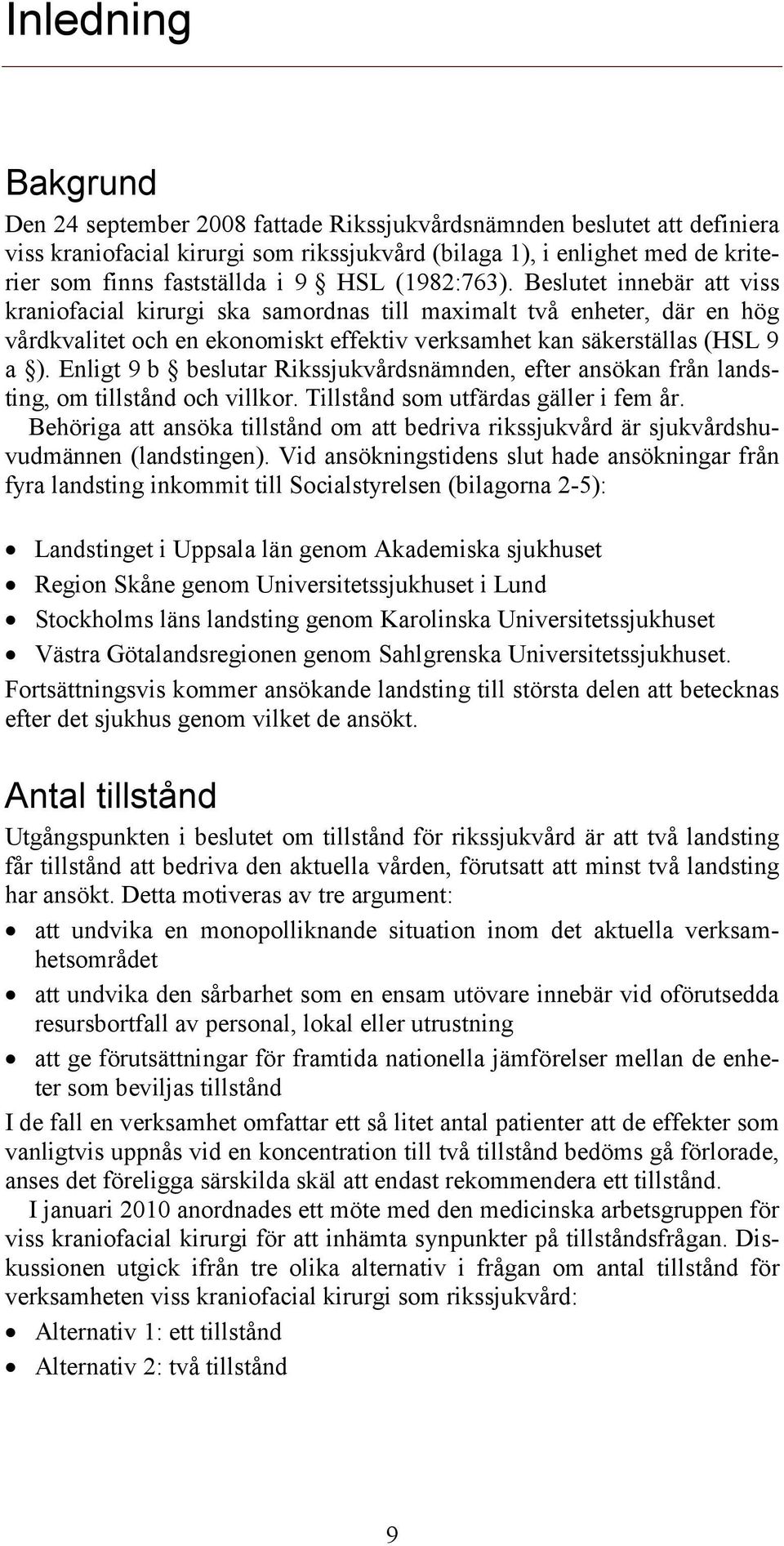 Enligt 9 b beslutar Rikssjukvårdsnämnden, efter ansökan från landsting, om tillstånd och villkor. Tillstånd som utfärdas gäller i fem år.