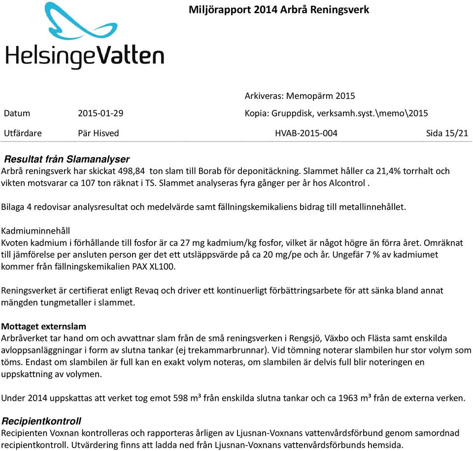 Bilaga 4 redovisar analysresultat och medelvärde samt fällningskemikaliens bidrag till metallinnehållet.