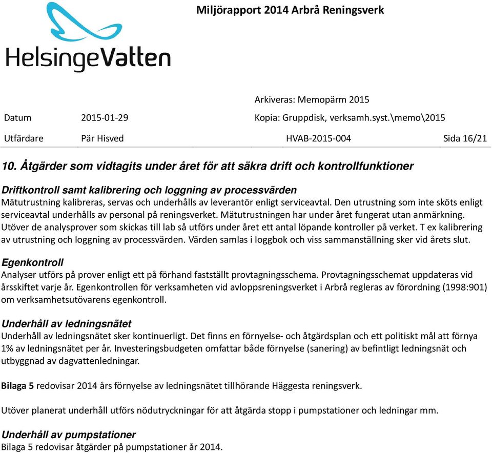 enligt serviceavtal. Den utrustning som inte sköts enligt serviceavtal underhålls av personal på reningsverket. Mätutrustningen har under året fungerat utan anmärkning.