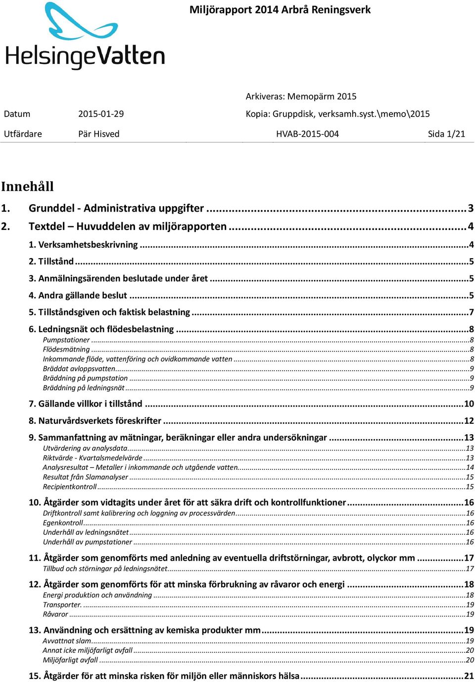 ..8 Inkommande flöde, vattenföring och ovidkommande vatten...8 Bräddat avloppsvatten...9 Bräddning på pumpstation...9 Bräddning på ledningsnät...9 7. Gällande villkor i tillstånd... 10 8.