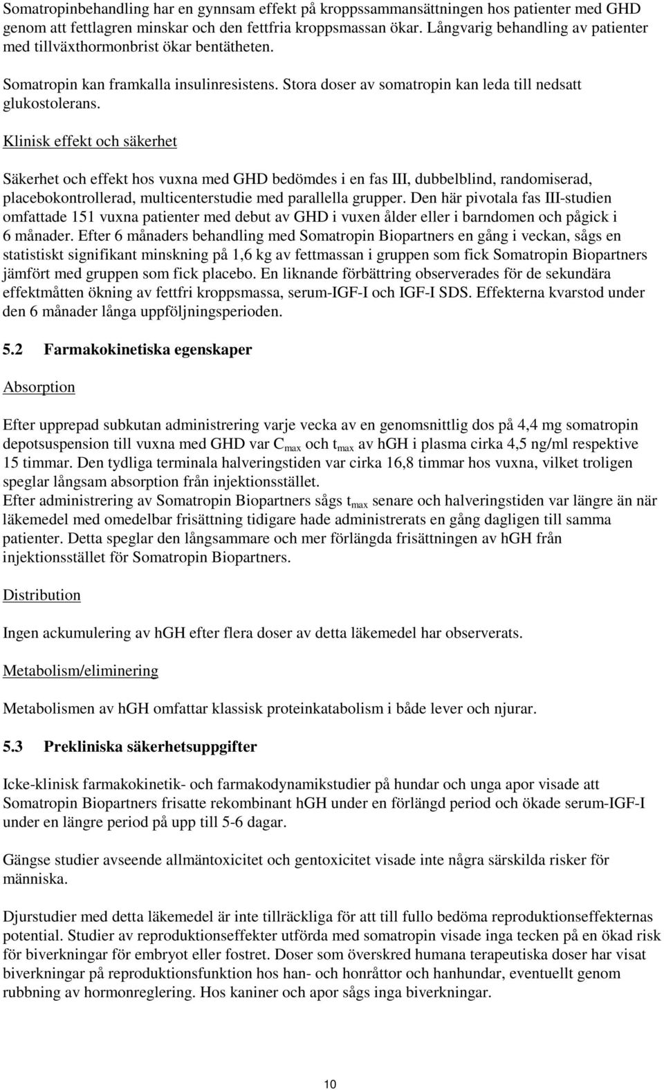 Klinisk effekt och säkerhet Säkerhet och effekt hos vuxna med GHD bedömdes i en fas III, dubbelblind, randomiserad, placebokontrollerad, multicenterstudie med parallella grupper.