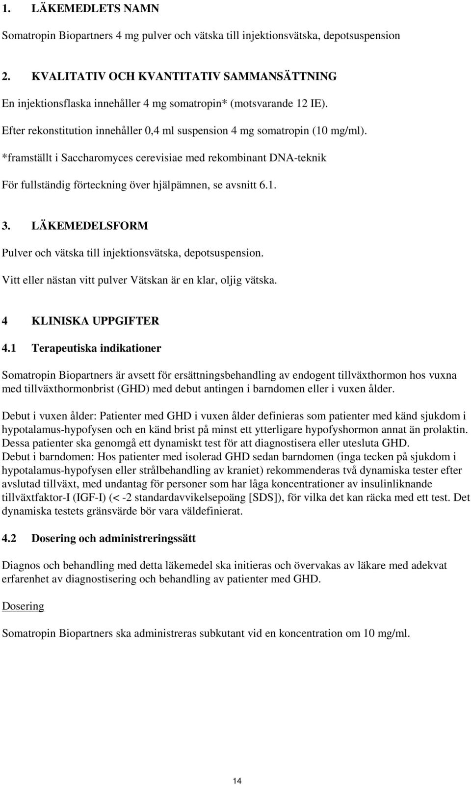 *framställt i Saccharomyces cerevisiae med rekombinant DNA-teknik För fullständig förteckning över hjälpämnen, se avsnitt 6.1. 3.