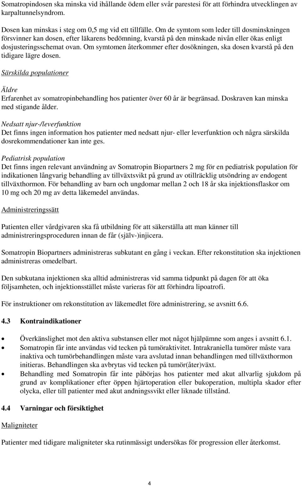 Om symtomen återkommer efter dosökningen, ska dosen kvarstå på den tidigare lägre dosen. Särskilda populationer Äldre Erfarenhet av somatropinbehandling hos patienter över 60 år är begränsad.