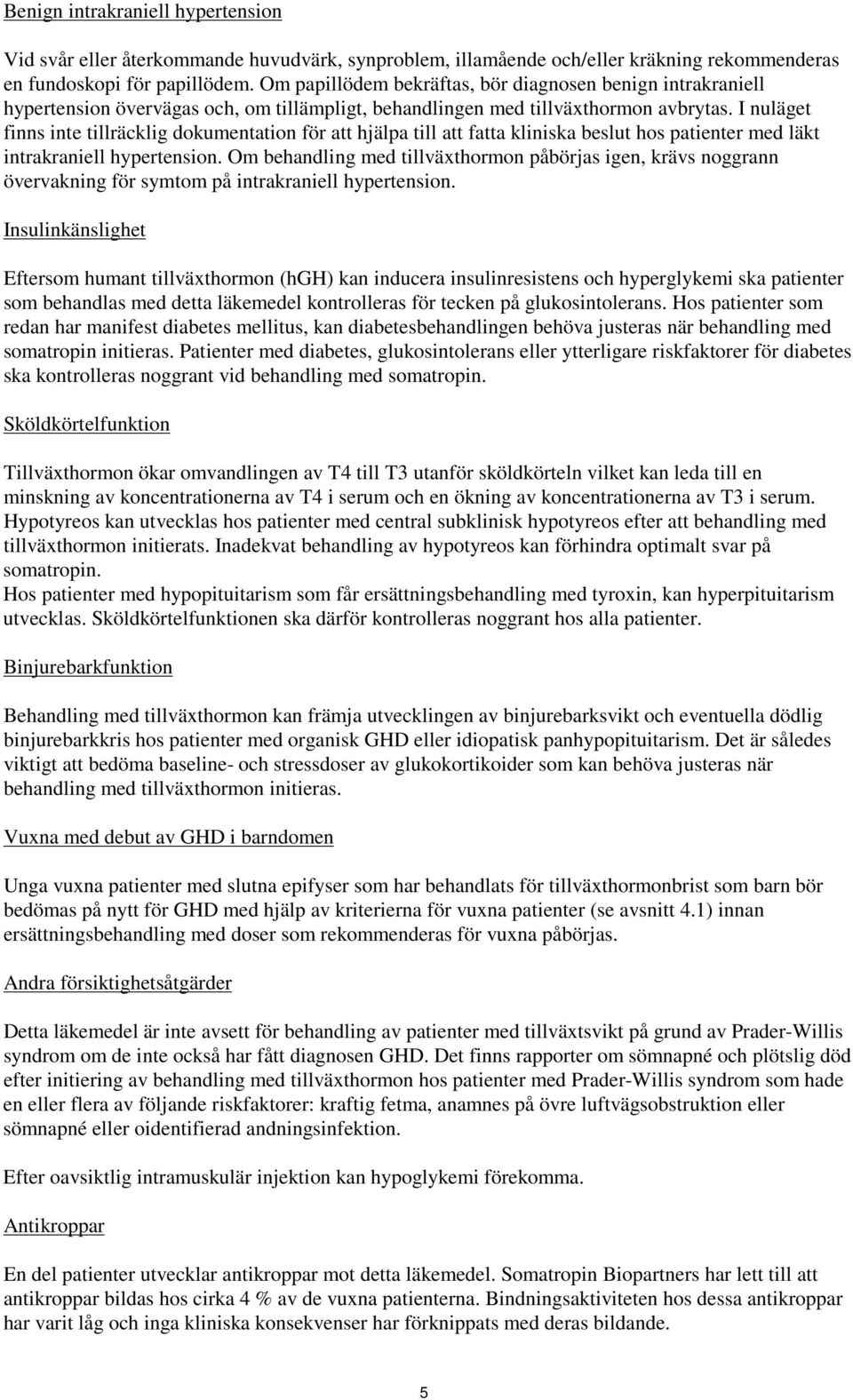 I nuläget finns inte tillräcklig dokumentation för att hjälpa till att fatta kliniska beslut hos patienter med läkt intrakraniell hypertension.