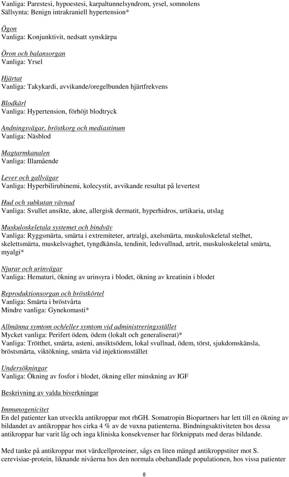 Illamående Lever och gallvägar Vanliga: Hyperbilirubinemi, kolecystit, avvikande resultat på levertest Hud och subkutan vävnad Vanliga: Svullet ansikte, akne, allergisk dermatit, hyperhidros,