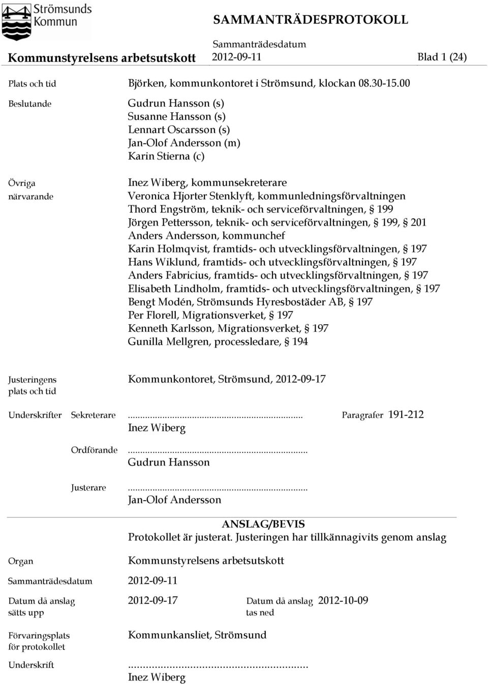 kommunledningsförvaltningen Thord Engström, teknik- och serviceförvaltningen, 199 Jörgen Pettersson, teknik- och serviceförvaltningen, 199, 201 Anders Andersson, kommunchef Karin Holmqvist, framtids-