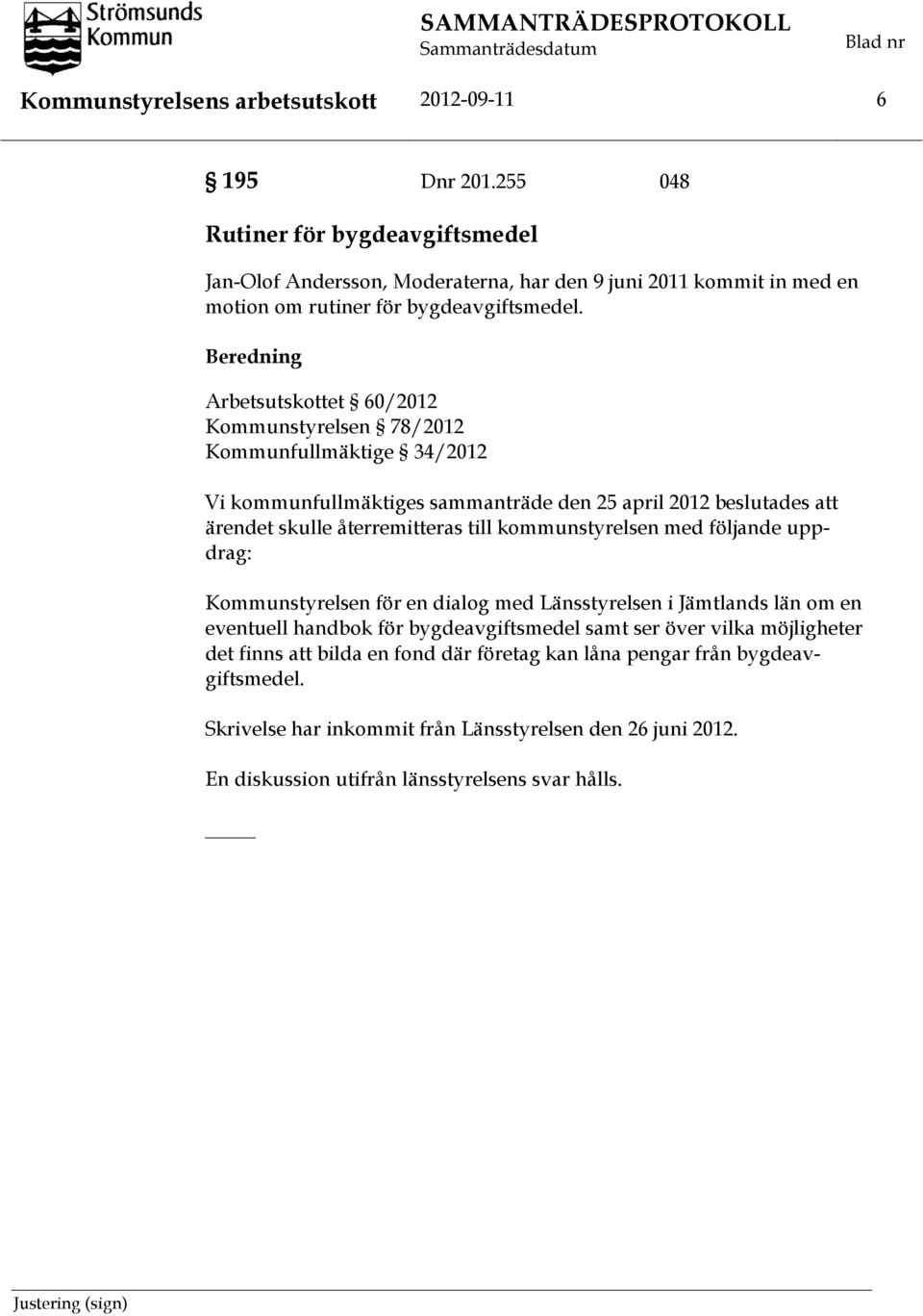 Beredning Arbetsutskottet 60/2012 Kommunstyrelsen 78/2012 Kommunfullmäktige 34/2012 Vi kommunfullmäktiges sammanträde den 25 april 2012 beslutades att ärendet skulle återremitteras till