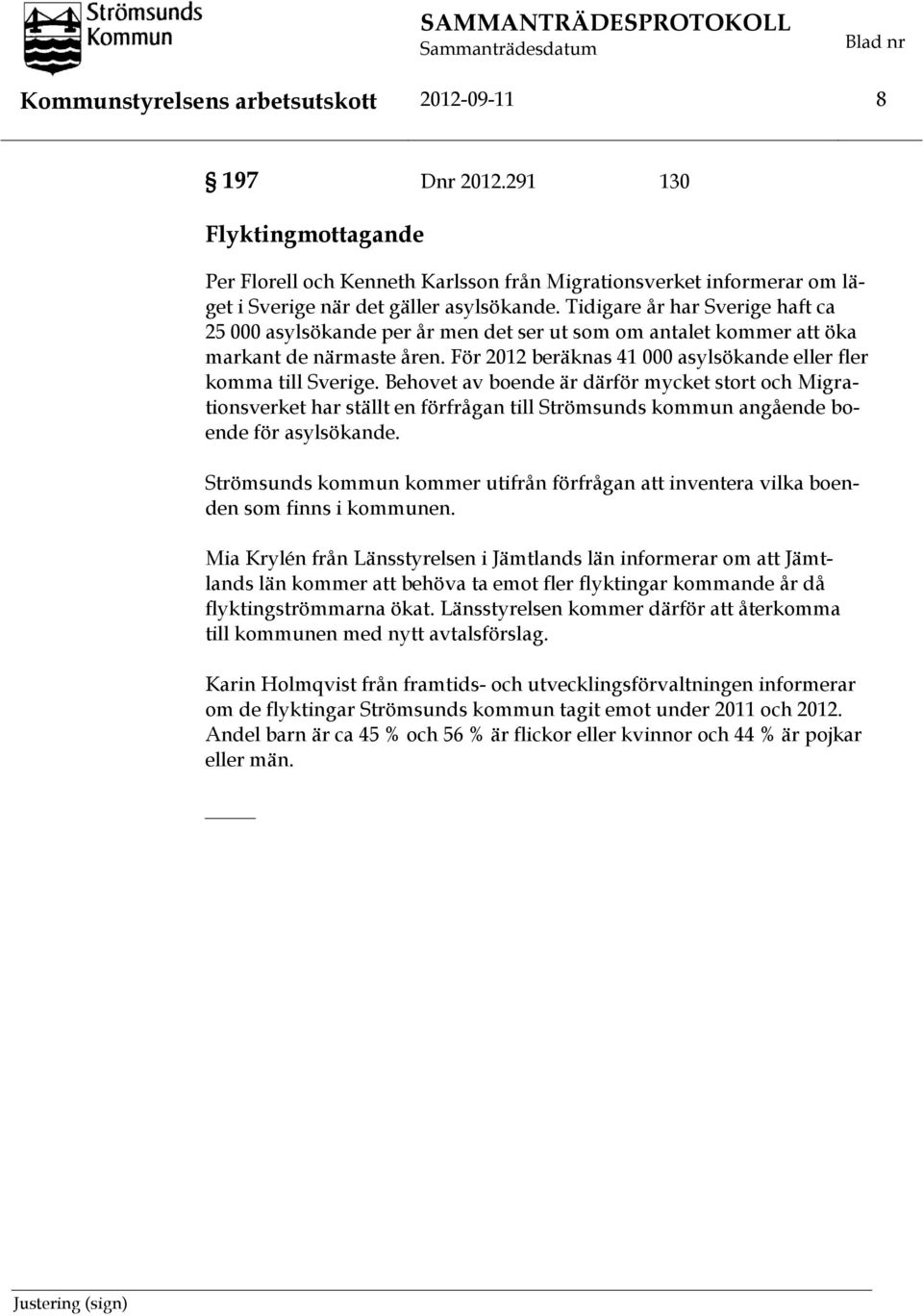 Behovet av boende är därför mycket stort och Migrationsverket har ställt en förfrågan till Strömsunds kommun angående boende för asylsökande.