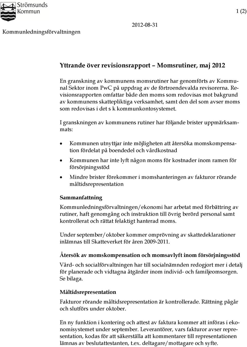 Revisionsrapporten omfattar både den moms som redovisas mot bakgrund av kommunens skattepliktiga verksamhet, samt den del som avser moms som redovisas i det s k kommunkontosystemet.