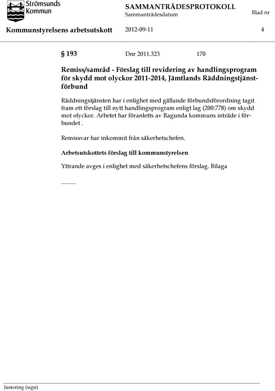 Räddningstjänsten har i enlighet med gällande förbundsförordning tagit fram ett förslag till nytt handlingsprogram enligt lag (200:778) om