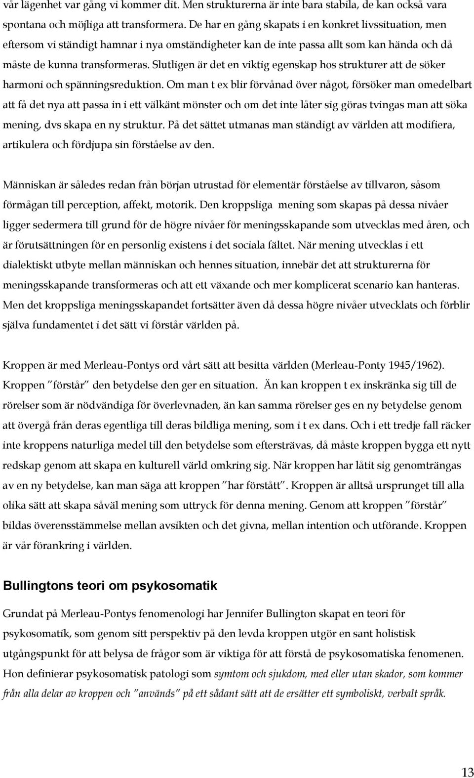 Slutligen är det en viktig egenskap hos strukturer att de söker harmoni och spänningsreduktion.