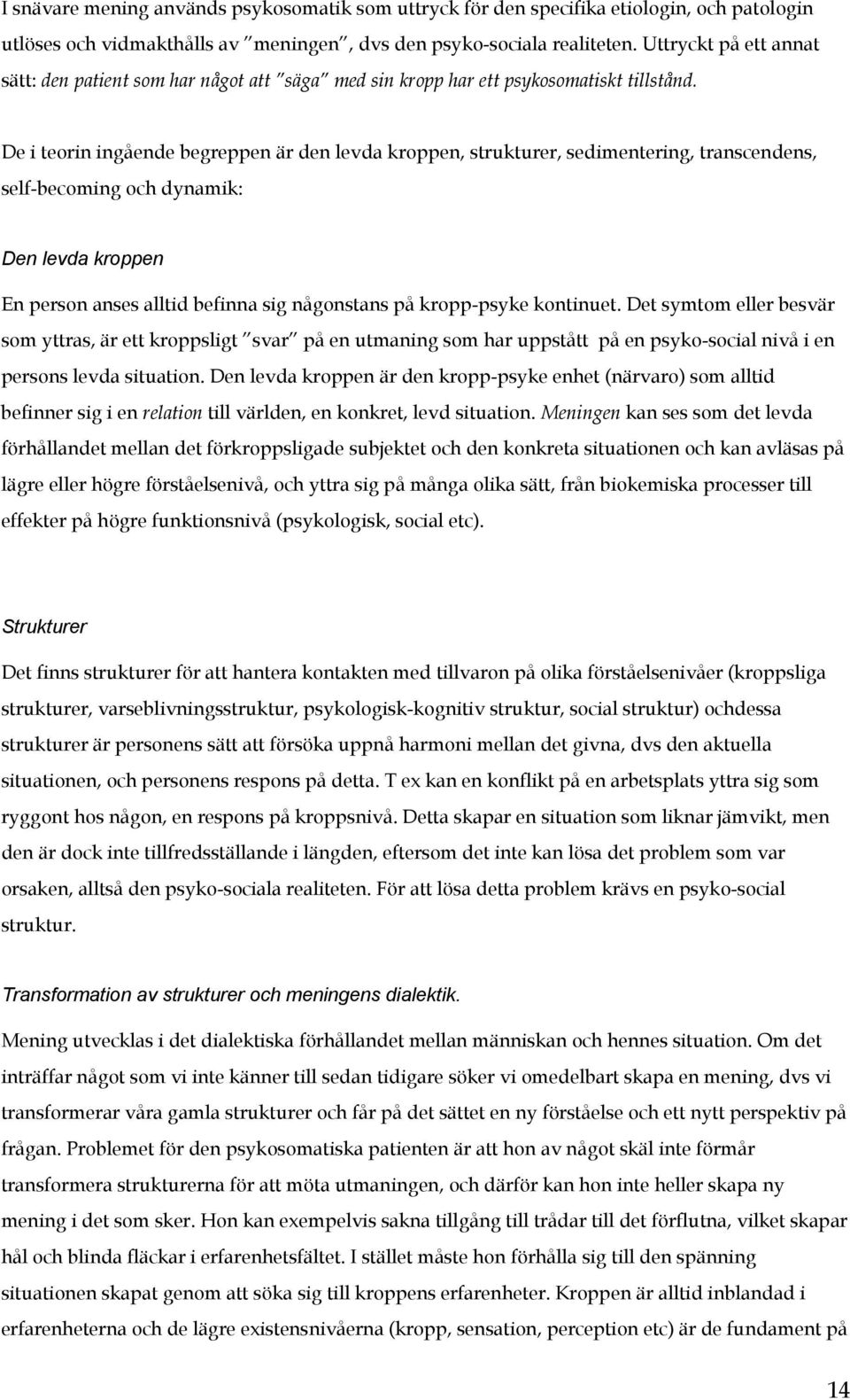De i teorin ingående begreppen är den levda kroppen, strukturer, sedimentering, transcendens, self-becoming och dynamik: Den levda kroppen En person anses alltid befinna sig någonstans på kropp-psyke