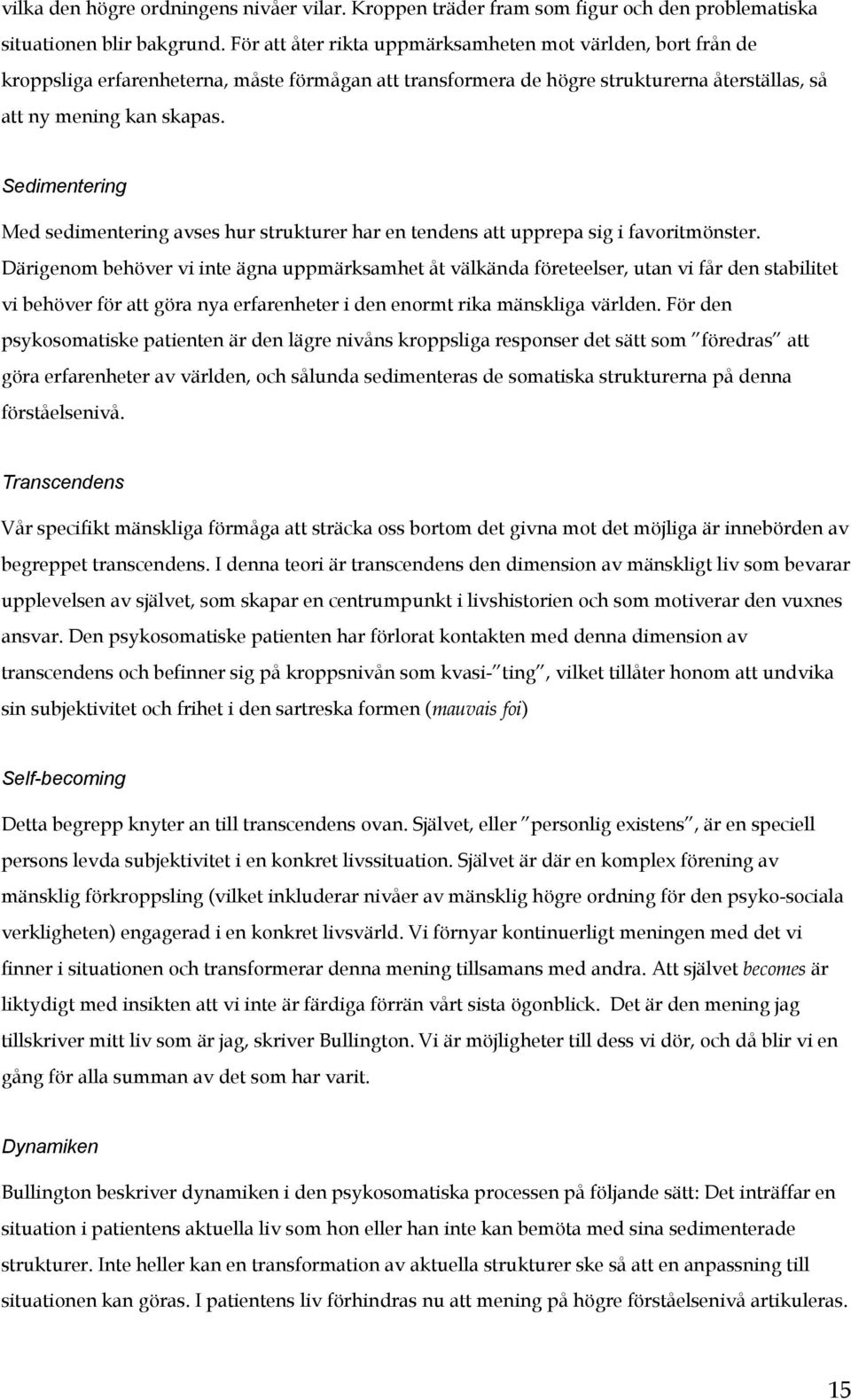 Sedimentering Med sedimentering avses hur strukturer har en tendens att upprepa sig i favoritmönster.