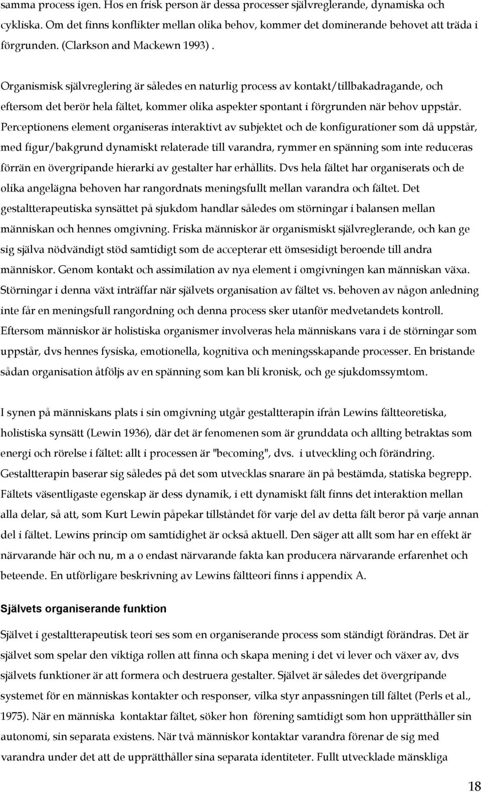 Organismisk självreglering är således en naturlig process av kontakt/tillbakadragande, och eftersom det berör hela fältet, kommer olika aspekter spontant i förgrunden när behov uppstår.