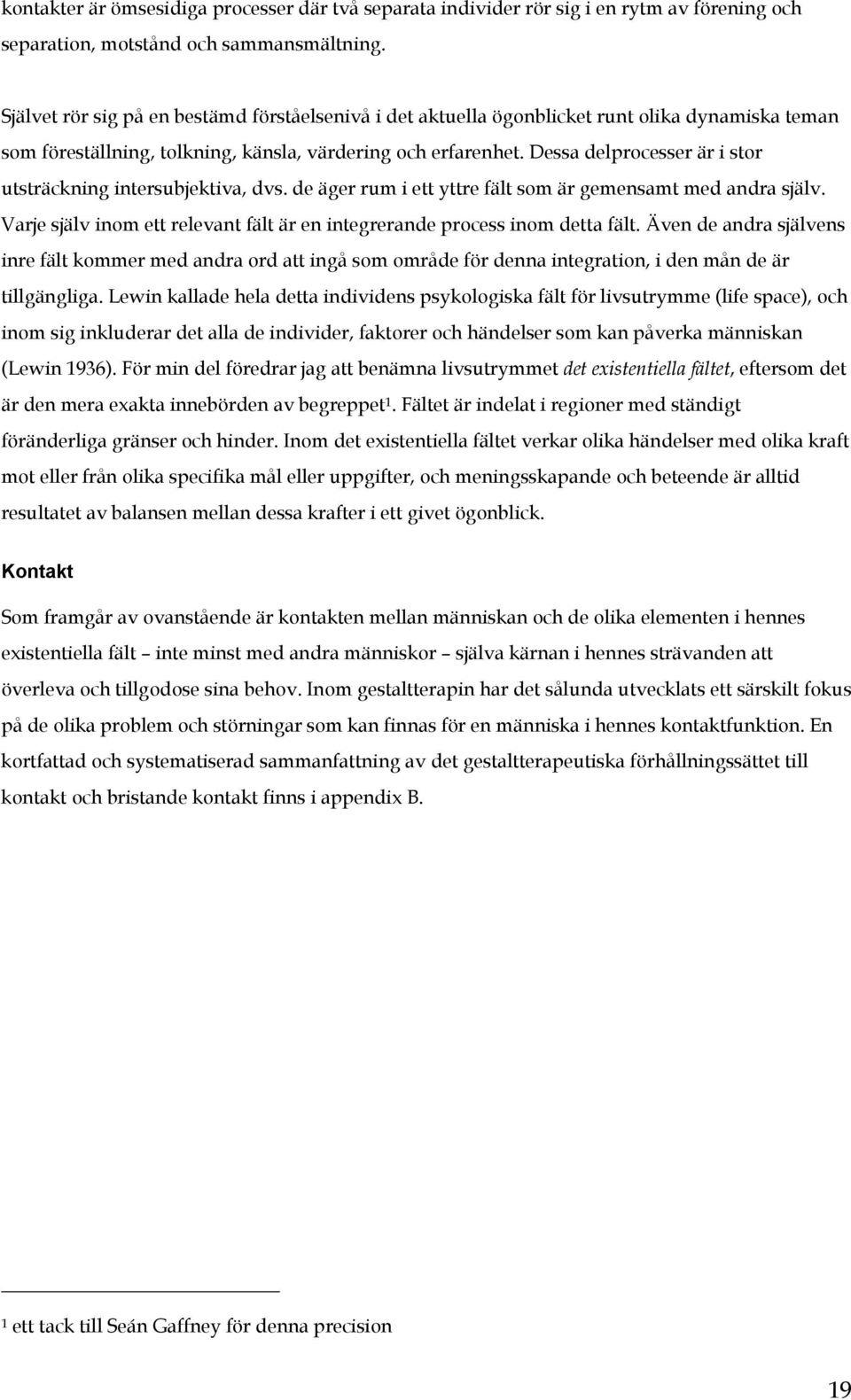 Dessa delprocesser är i stor utsträckning intersubjektiva, dvs. de äger rum i ett yttre fält som är gemensamt med andra själv.