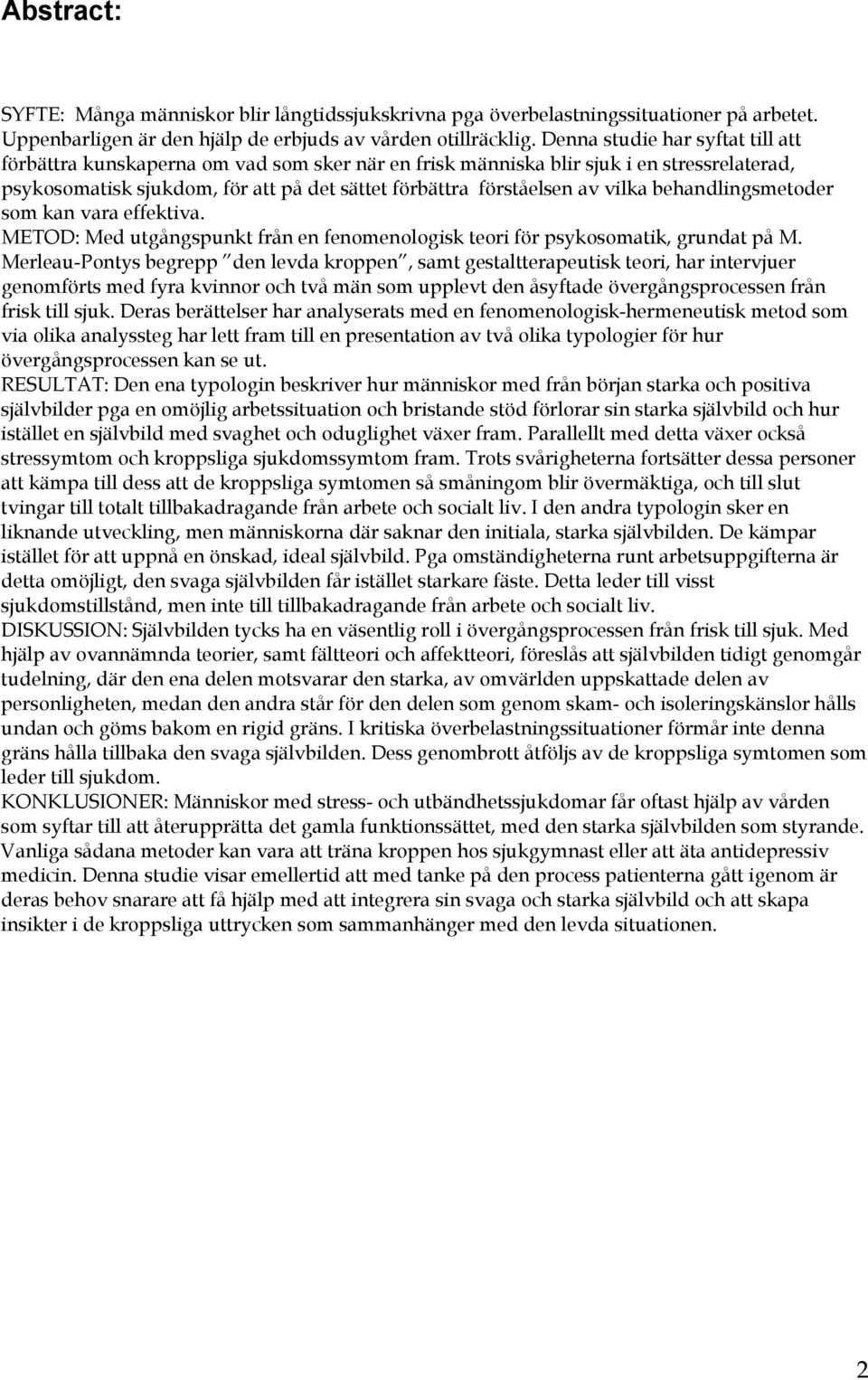 vilka behandlingsmetoder som kan vara effektiva. METOD: Med utgångspunkt från en fenomenologisk teori för psykosomatik, grundat på M.