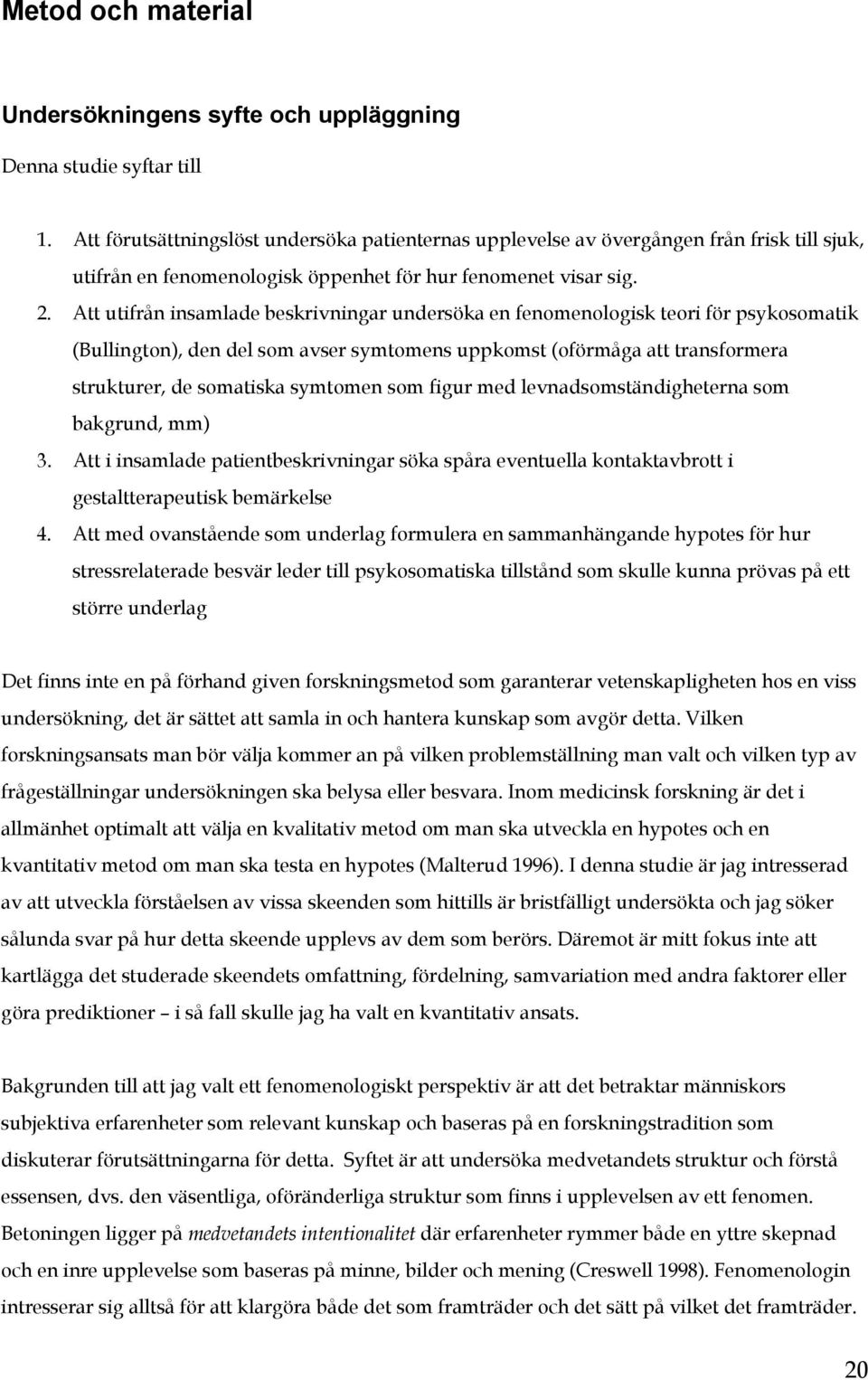 Att utifrån insamlade beskrivningar undersöka en fenomenologisk teori för psykosomatik (Bullington), den del som avser symtomens uppkomst (oförmåga att transformera strukturer, de somatiska symtomen