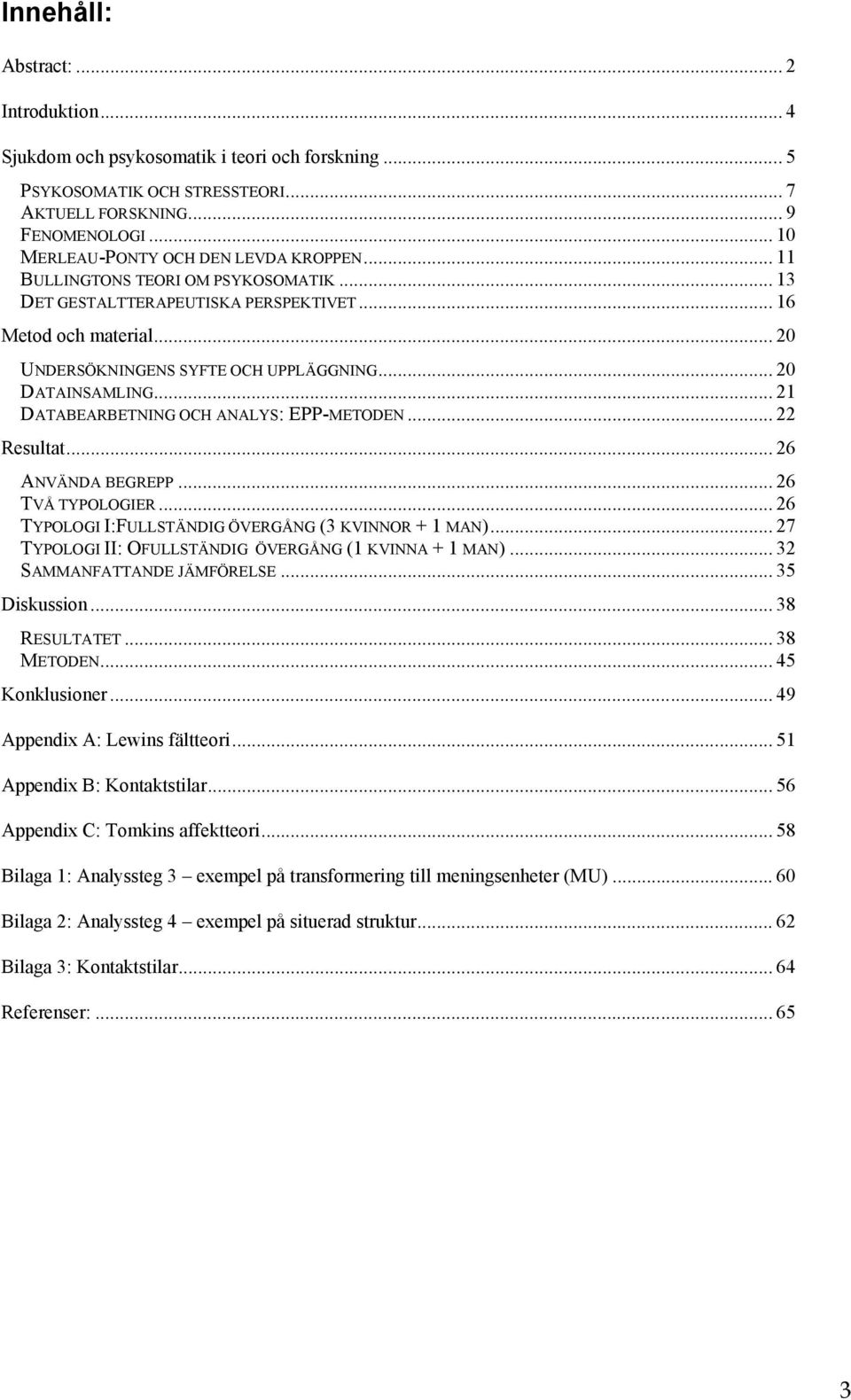 .. 20 DATAINSAMLING... 21 DATABEARBETNING OCH ANALYS: EPP-METODEN... 22 Resultat... 26 ANVÄNDA BEGREPP... 26 TVÅ TYPOLOGIER... 26 TYPOLOGI I:FULLSTÄNDIG ÖVERGÅNG (3 KVINNOR + 1 MAN).