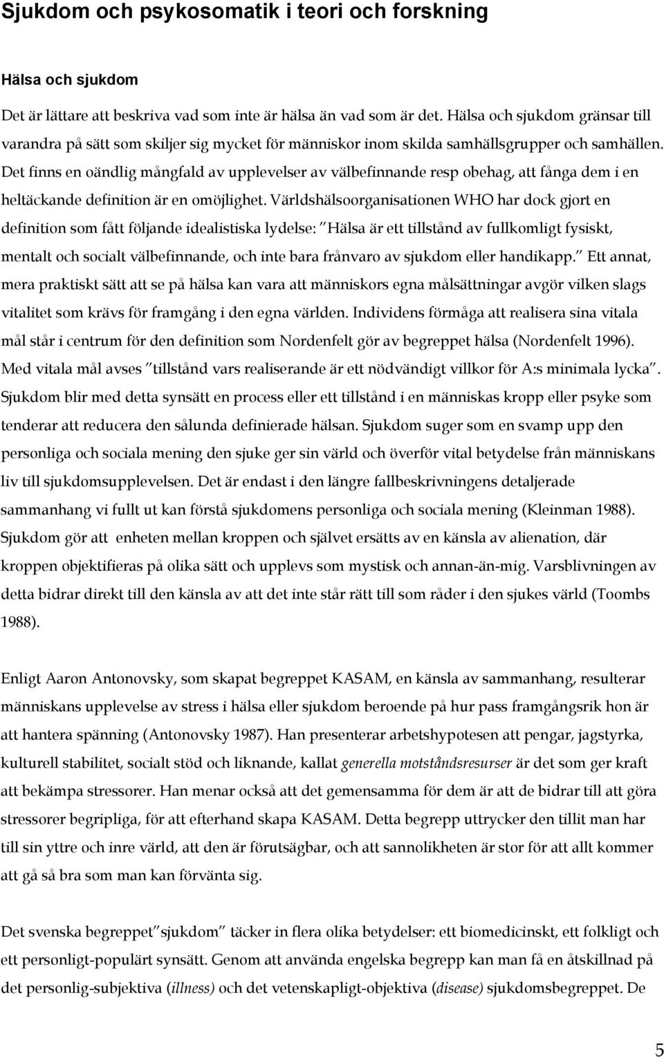 Det finns en oändlig mångfald av upplevelser av välbefinnande resp obehag, att fånga dem i en heltäckande definition är en omöjlighet.