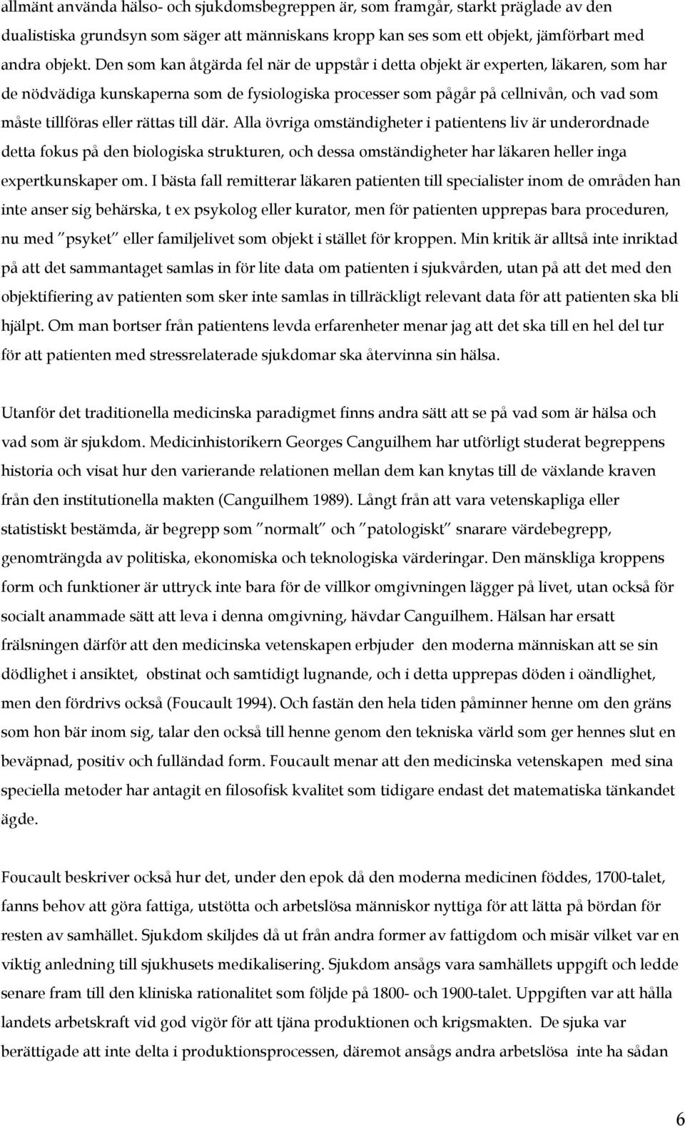 rättas till där. Alla övriga omständigheter i patientens liv är underordnade detta fokus på den biologiska strukturen, och dessa omständigheter har läkaren heller inga expertkunskaper om.