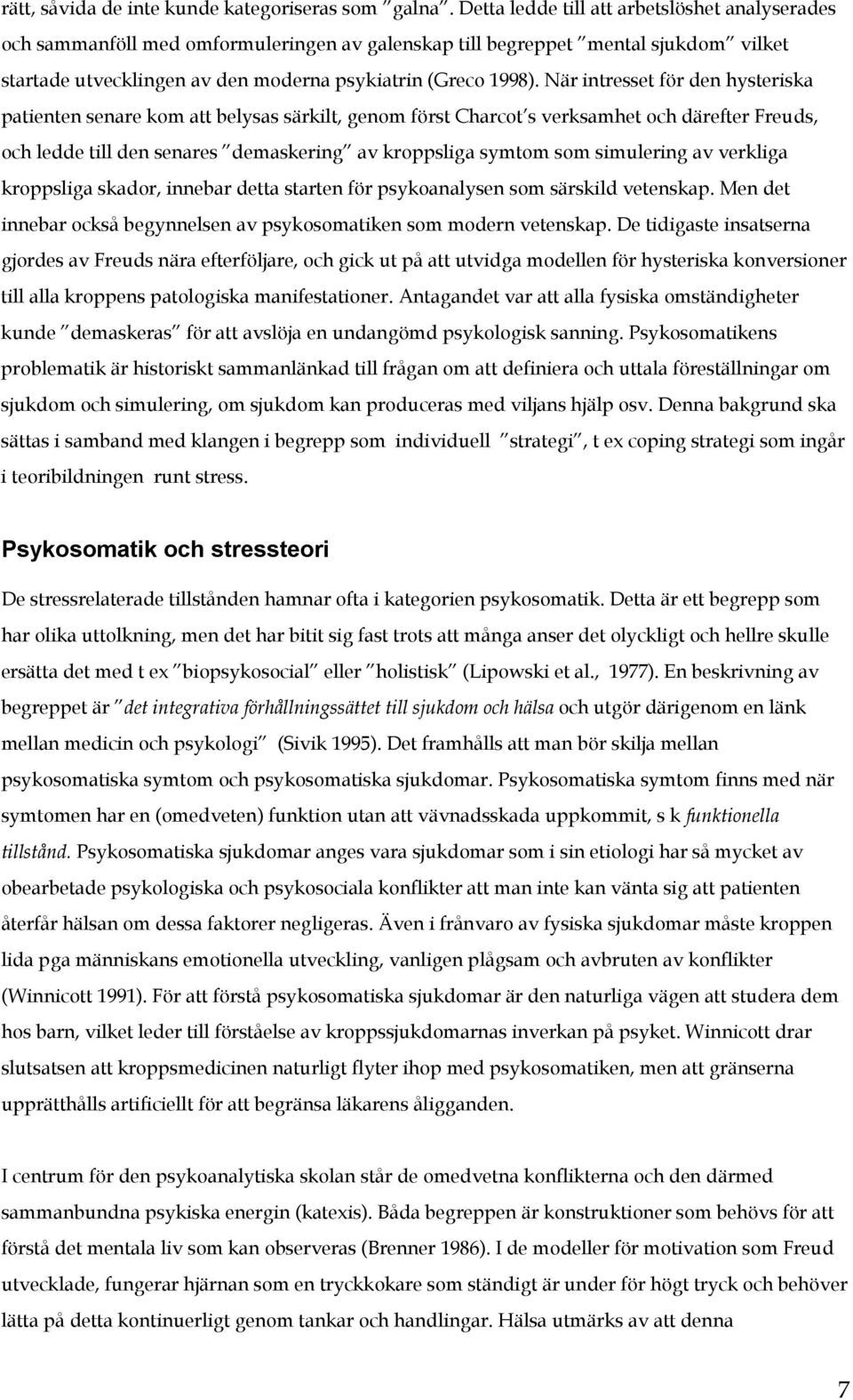 När intresset för den hysteriska patienten senare kom att belysas särkilt, genom först Charcot s verksamhet och därefter Freuds, och ledde till den senares demaskering av kroppsliga symtom som