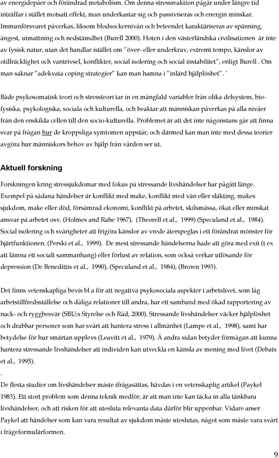 Hoten i den västerländska civilisationen är inte av fysisk natur, utan det handlar istället om över- eller underkrav, extremt tempo, känslor av otillräcklighet och vantrivsel, konflikter, social