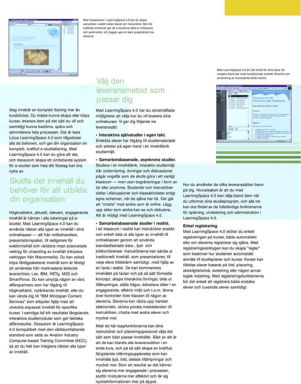 Du måste kunna skapa eller köpa kurser, leverera dem på det sätt du vill och samtidigt kunna bedöma, spåra och administrera hela processen. Det är bara Lotus LearningSpace 4.