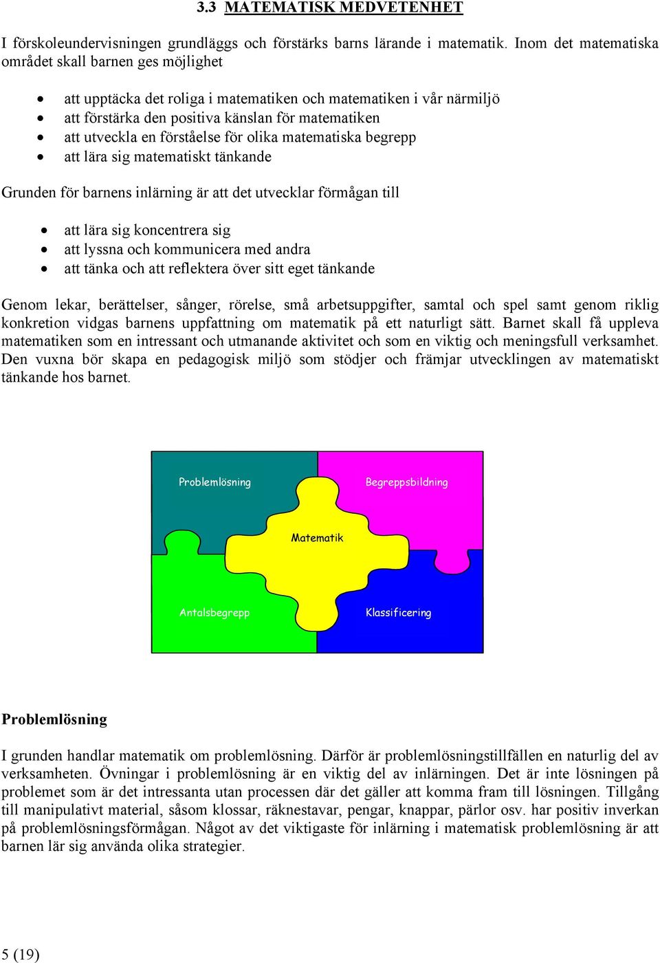 förståelse för olika matematiska begrepp att lära sig matematiskt tänkande Grunden för barnens inlärning är att det utvecklar förmågan till att lära sig koncentrera sig att lyssna och kommunicera med