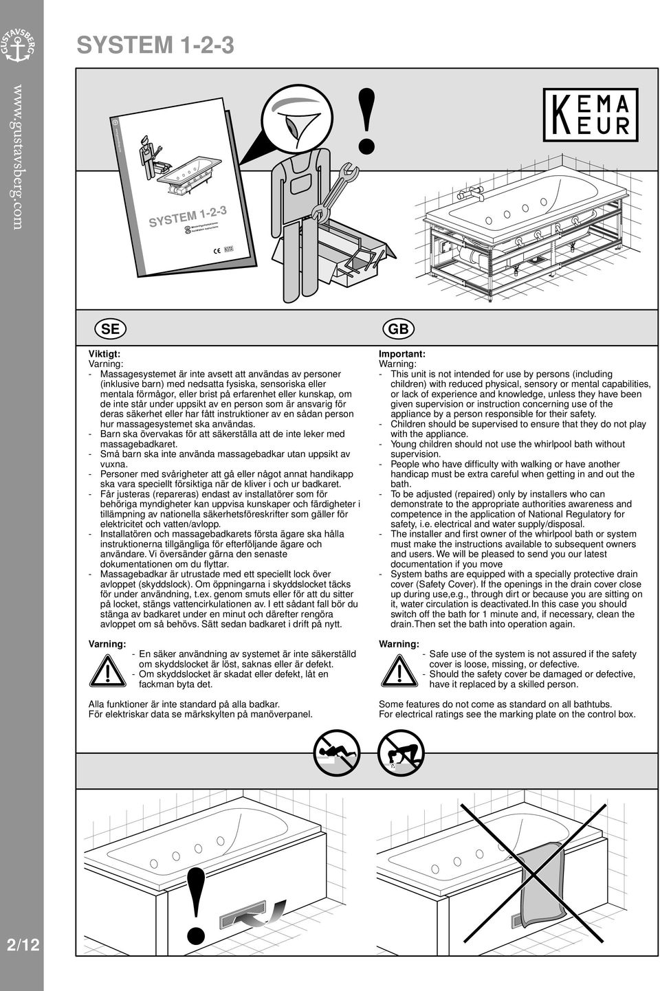 massagesystemet ska användas. - Barn ska övervakas för att säkerställa att de inte leker med massagebadkaret. - Små barn ska inte använda massagebadkar utan uppsikt av vuxna.