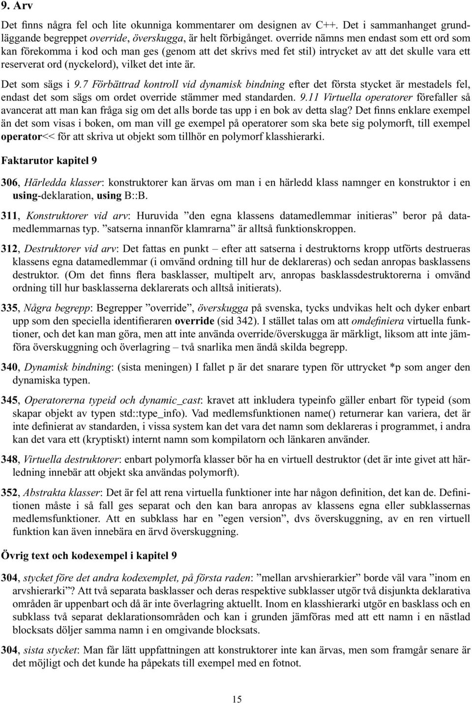 Det som sägs i 9.7 Förbättrad kontroll vid dynamisk bindning efter det första stycket är mestadels fel, endast det som sägs om ordet override stämmer med standarden. 9.11 Virtuella operatorer förefaller så avancerat att man kan fråga sig om det alls borde tas upp i en bok av detta slag?