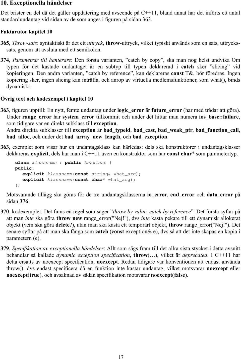 374, Parametrar till hanterare: Den första varianten, catch by copy, ska man nog helst undvika Om typen för det kastade undantaget är en subtyp till typen deklarerad i catch sker slicing vid