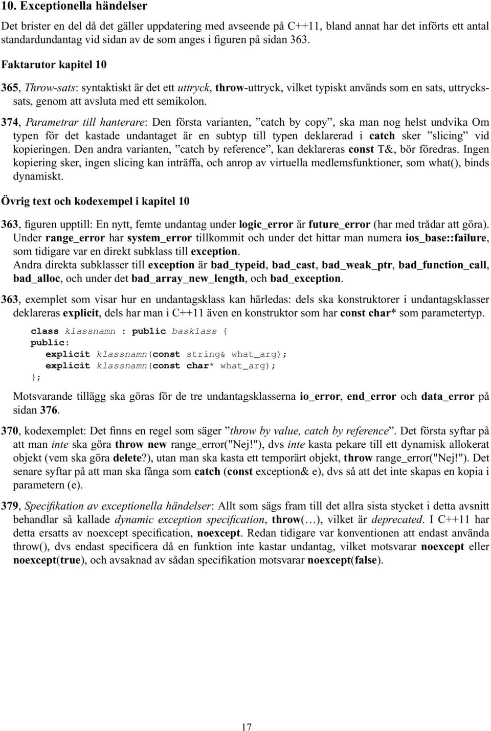 374, Parametrar till hanterare: Den första varianten, catch by copy, ska man nog helst undvika Om typen för det kastade undantaget är en subtyp till typen deklarerad i catch sker slicing vid