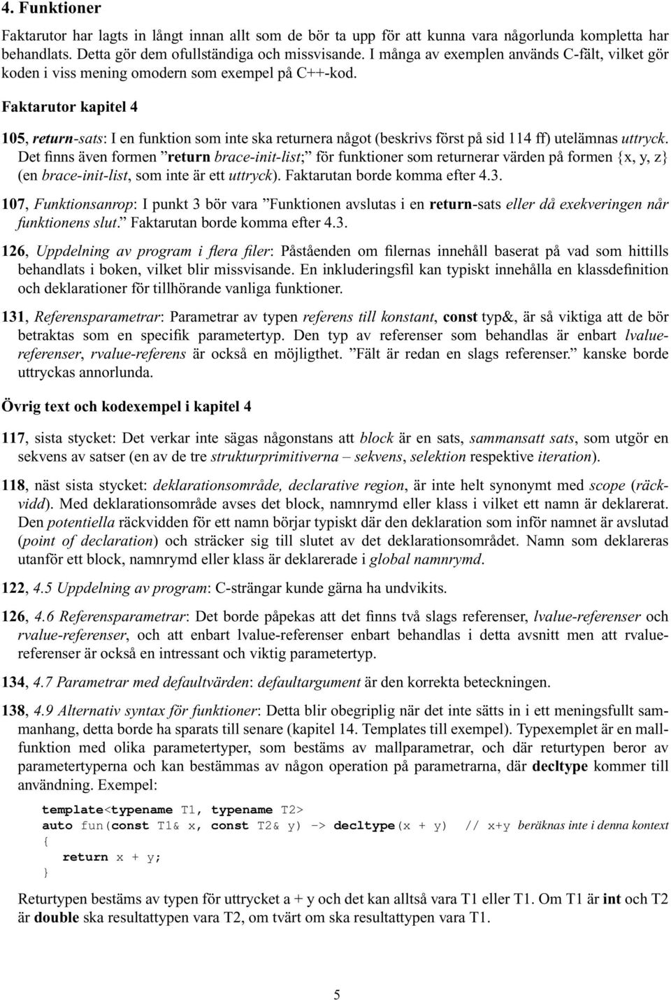 Faktarutor kapitel 4 105, return-sats: I en funktion som inte ska returnera något (beskrivs först på sid 114 ff) utelämnas uttryck.