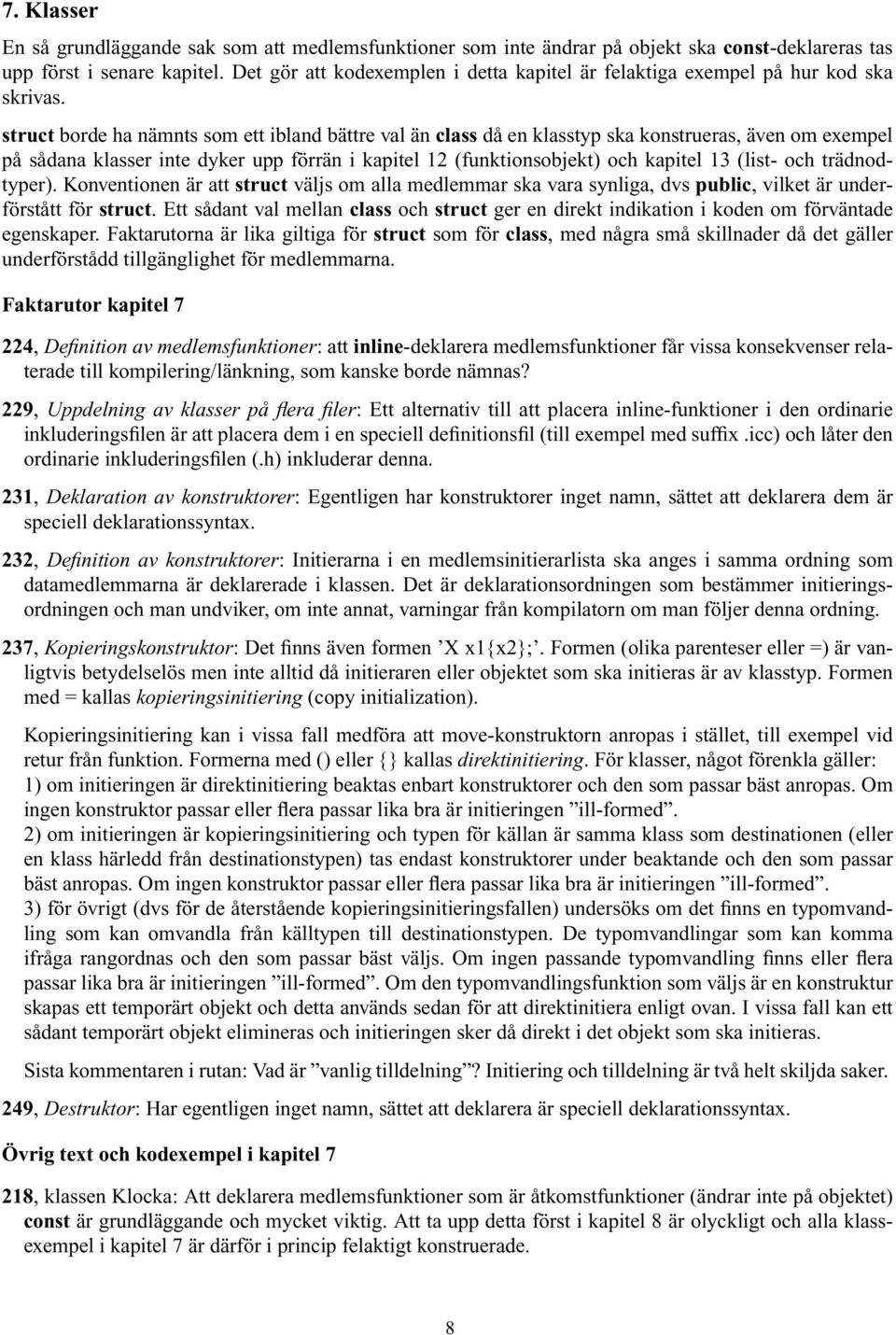 struct borde ha nämnts som ett ibland bättre val än class då en klasstyp ska konstrueras, även om exempel på sådana klasser inte dyker upp förrän i kapitel 12 (funktionsobjekt) och kapitel 13 (list-